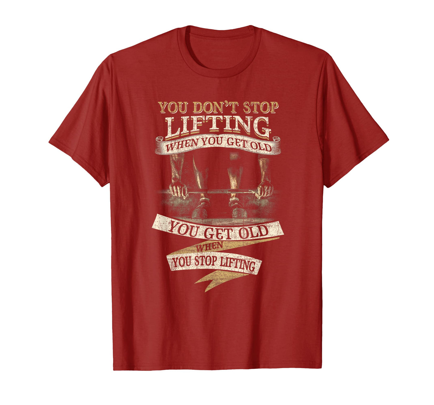 You Don't Stop Lifting When You Get Old Funny Weightlifting T-Shirt