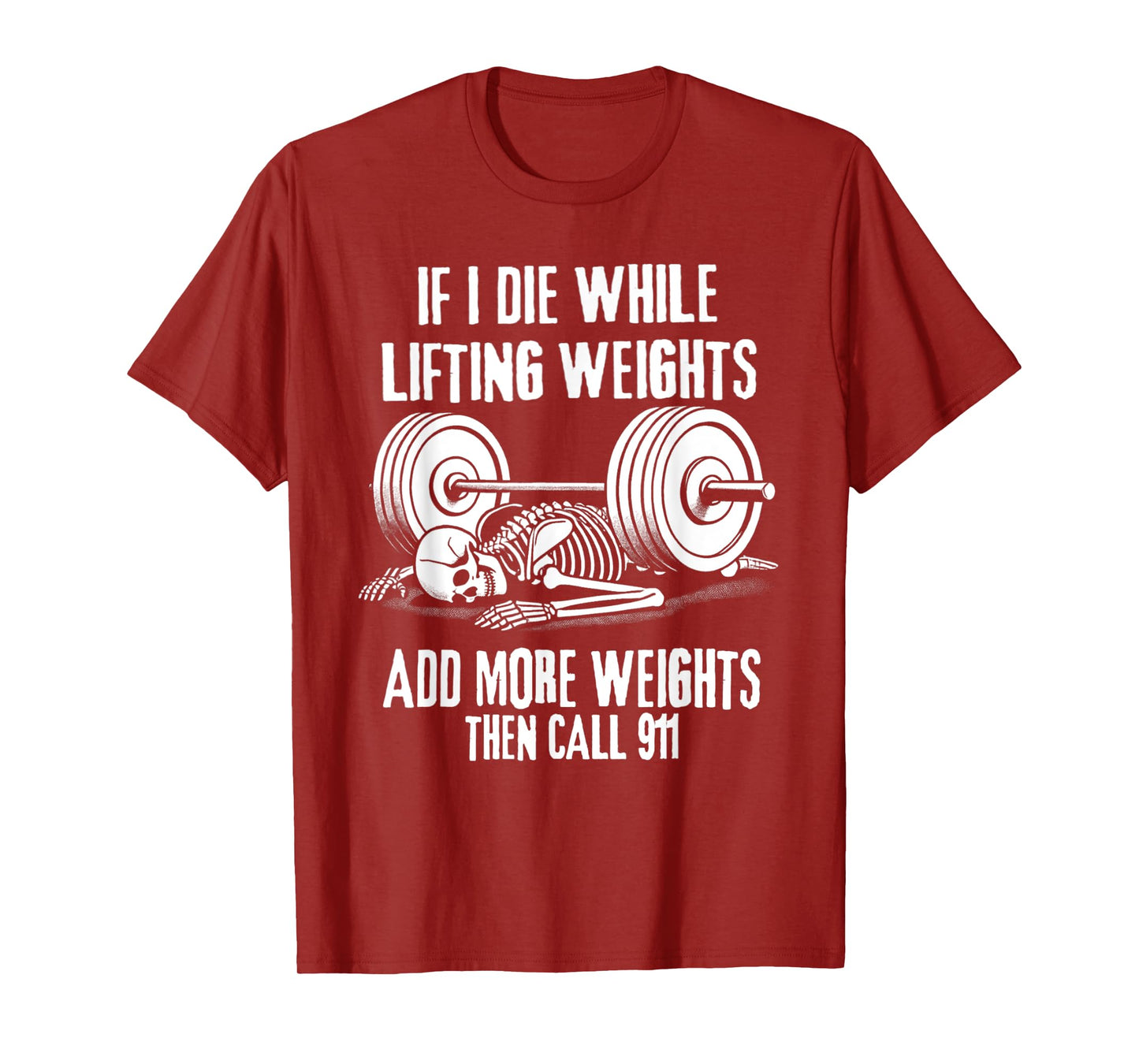 IF I DIE WHILE LIFTING ADD MORE WEIGHTS THEN CALL 911 Funny T-Shirt
