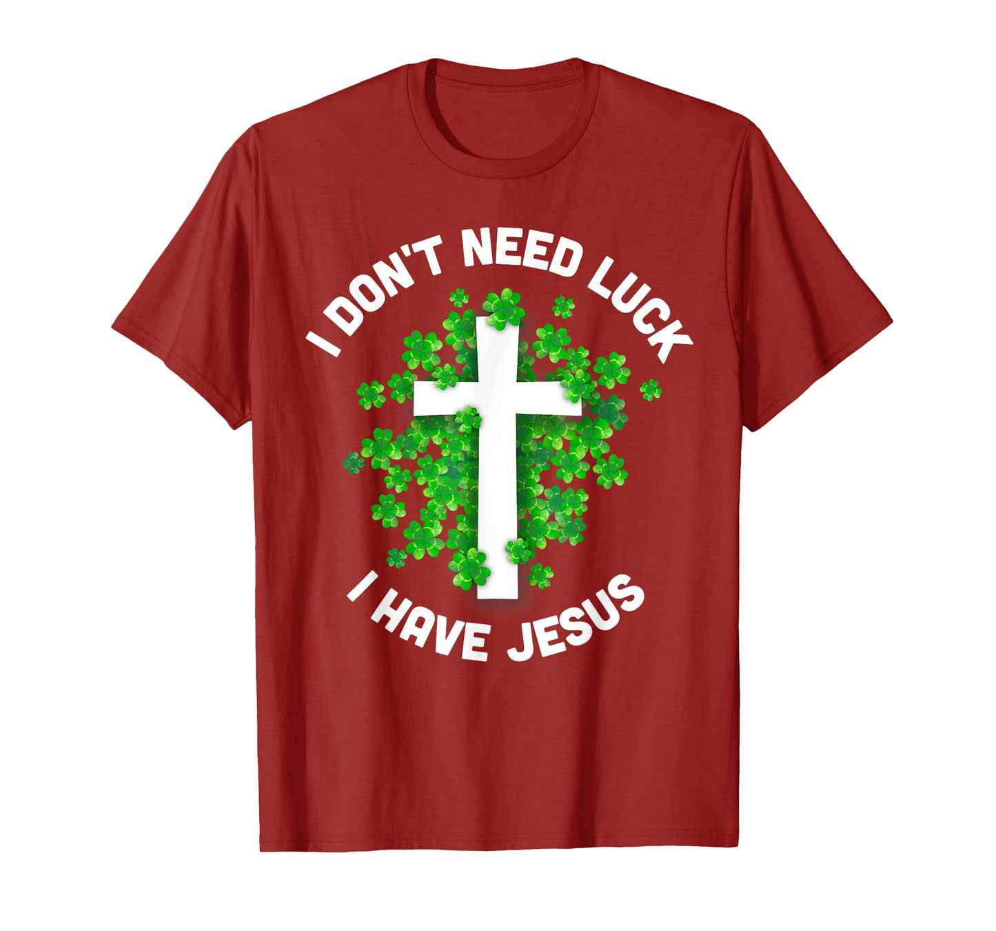 I Don't Need Luck I Have Jesus Christian St Patrick's Day T-Shirt