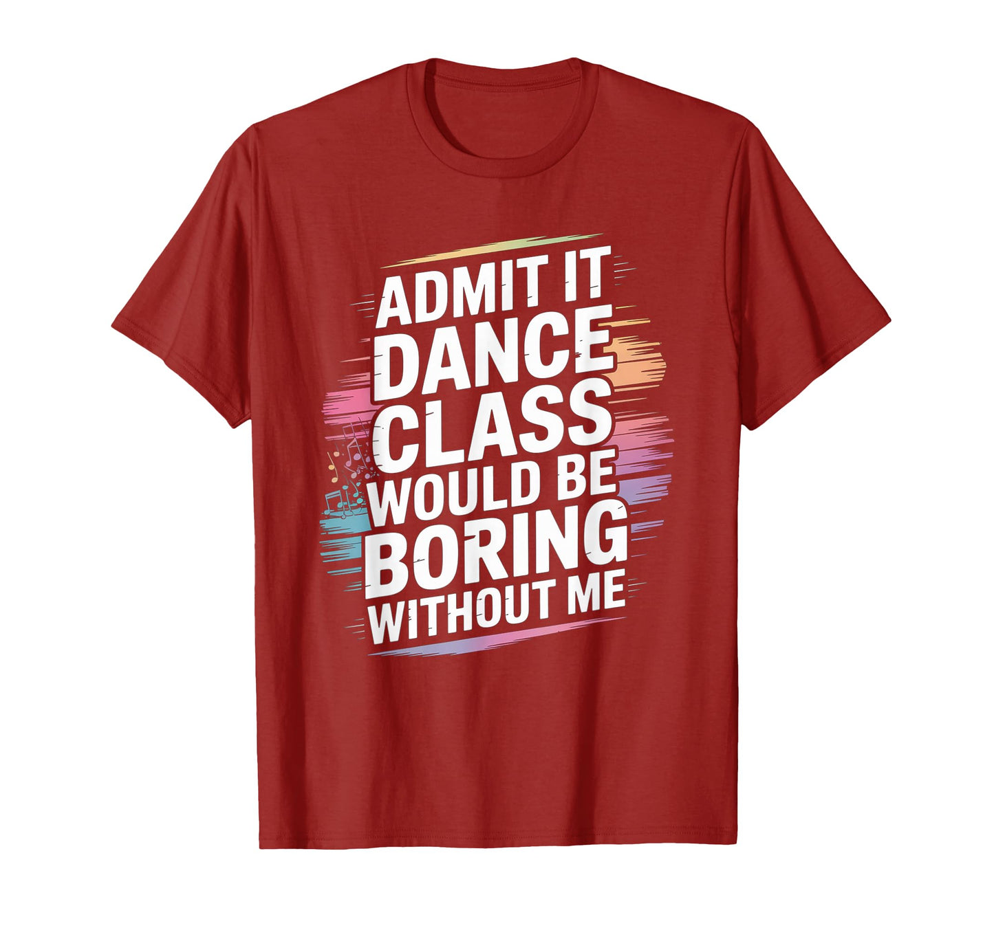 Admit It Dance Class Would Be Boring Without Me Funny Dancer T-Shirt