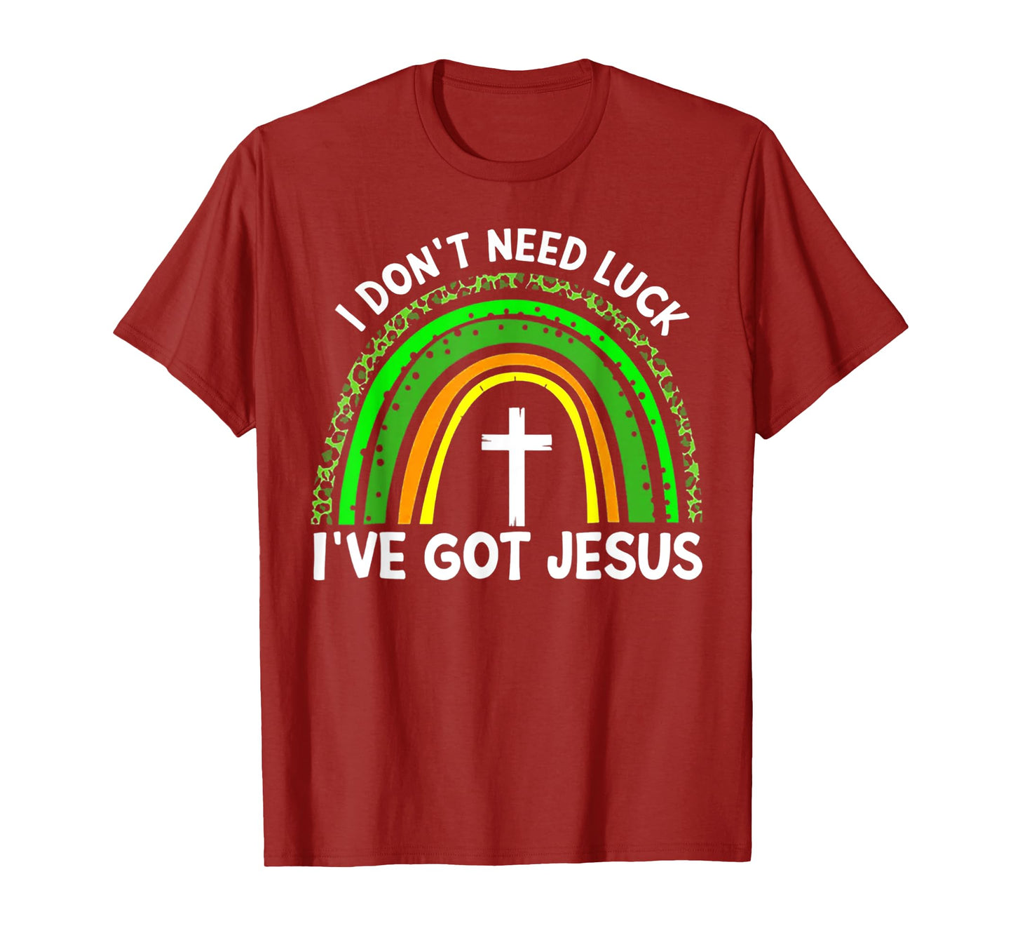 I Don't Need Luck I Have Jesus Rainbow Shamrock Irish T-Shirt
