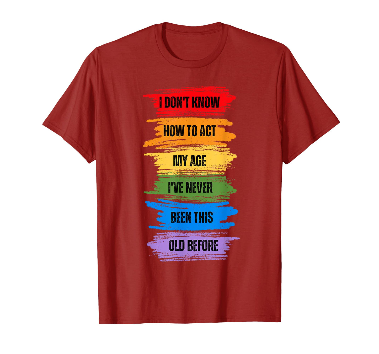 I Don't Know How To Act My Age I've Never Been This Old T-Shirt