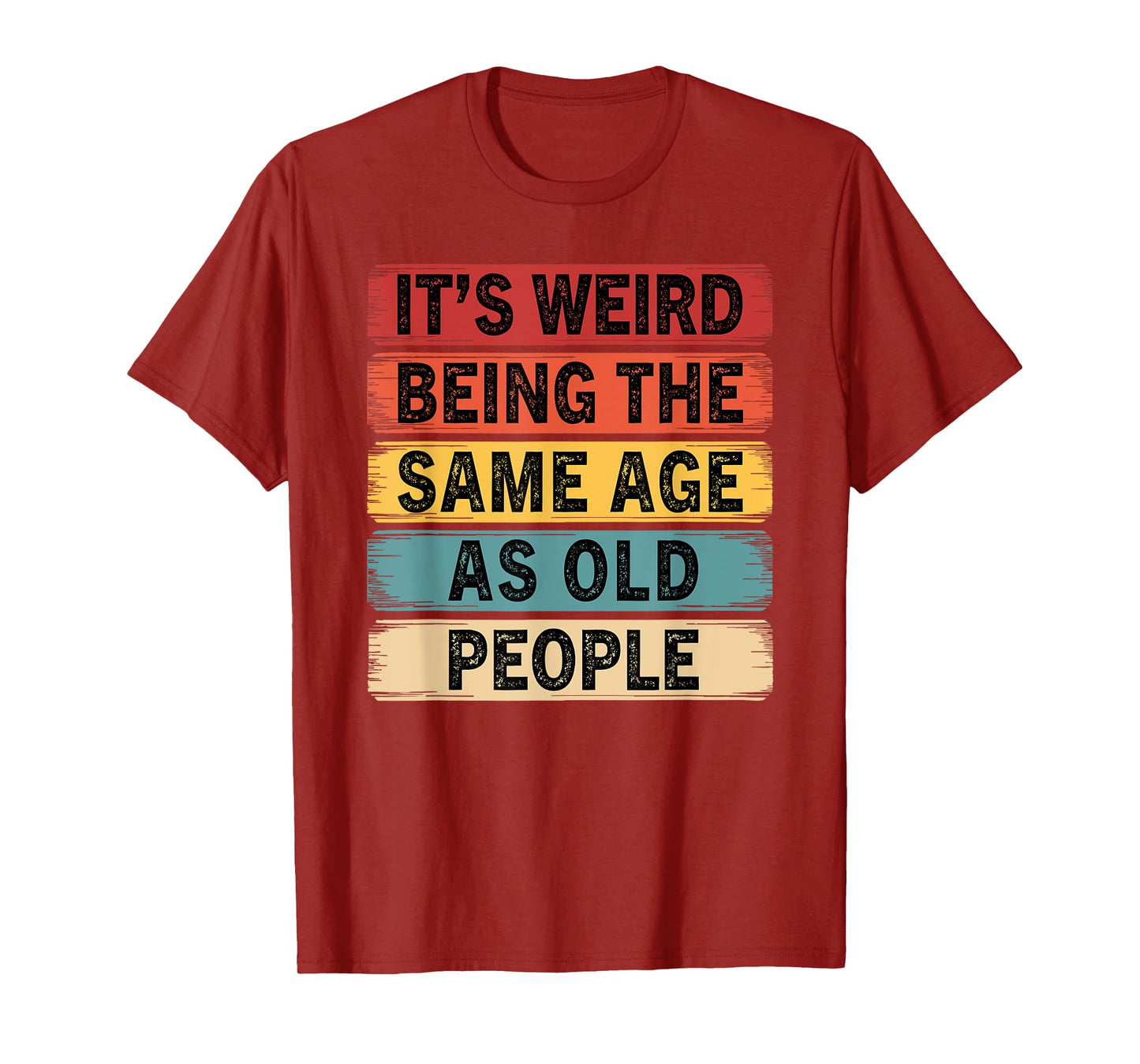 Its Weird Being The Same Age As Old People Funny T-Shirt
