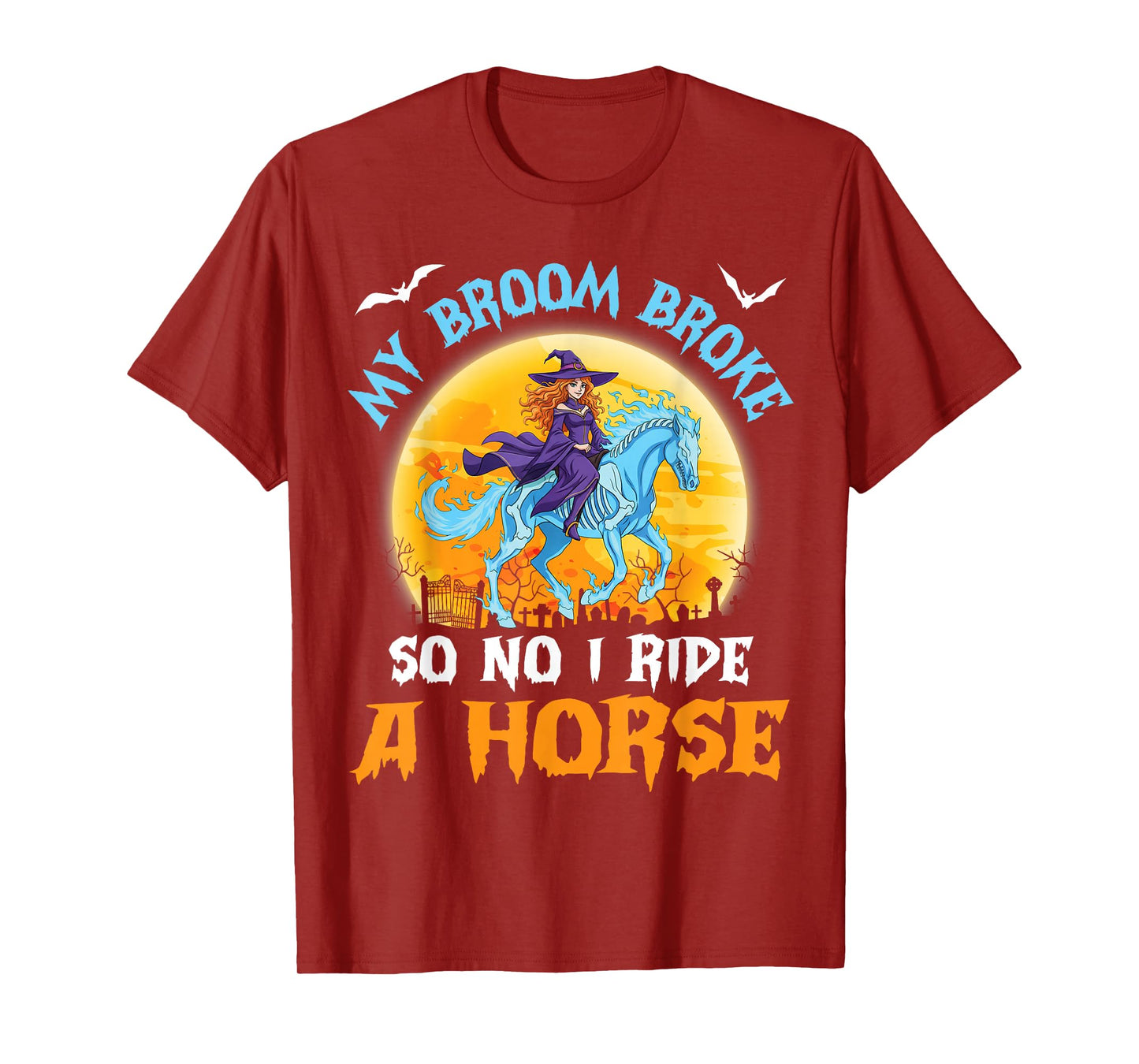 My Broom Broke So Now I Ride A Horse Funny Witch Halloween T-Shirt