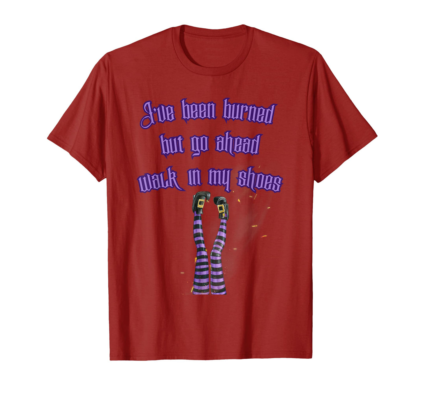 I've Been Burned But Go Ahead Walk in My Shoes Burning Witch T-Shirt