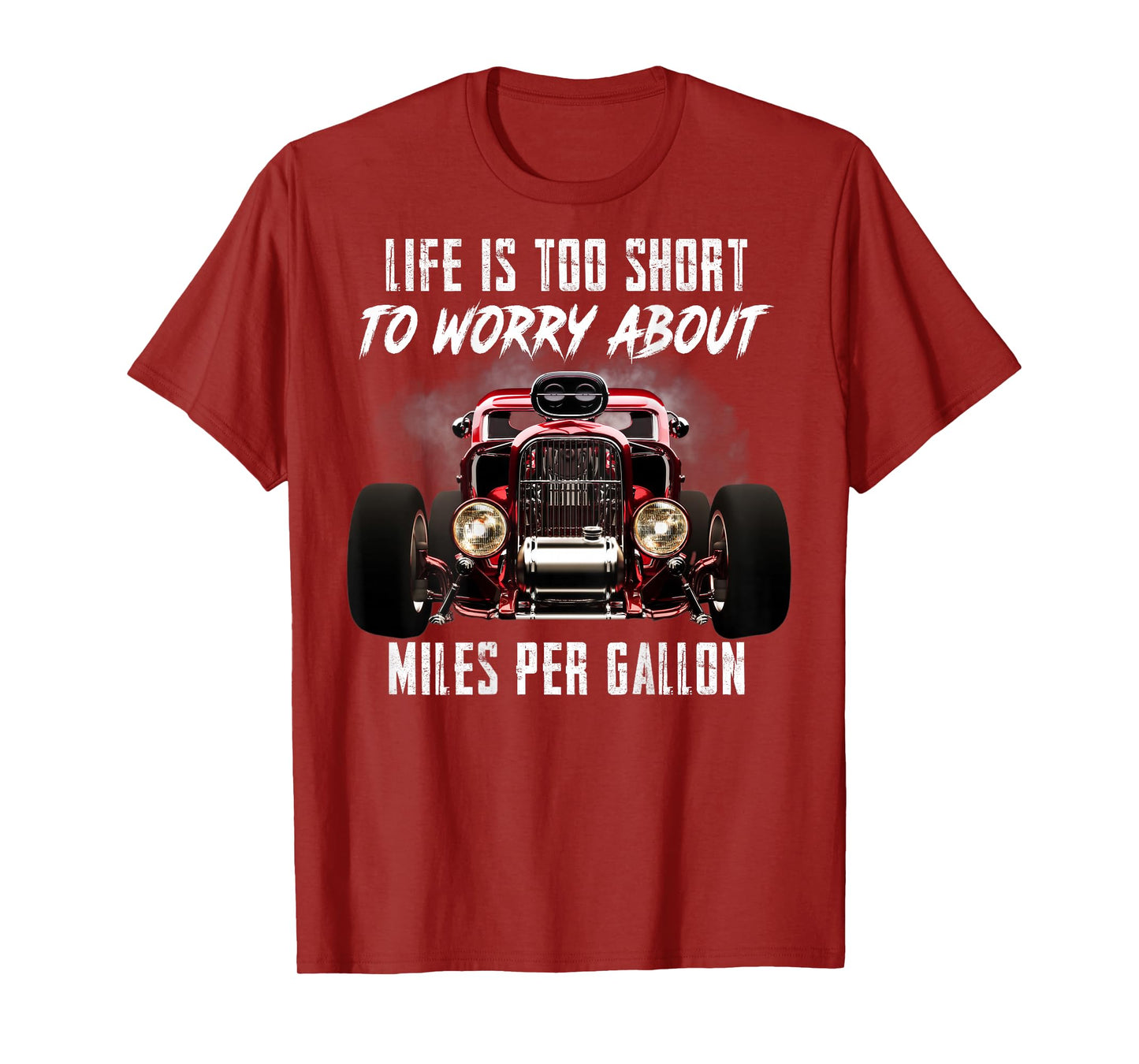 Life Is Too Short To Worry About Miles Per Gallon Hot Rod T-Shirt