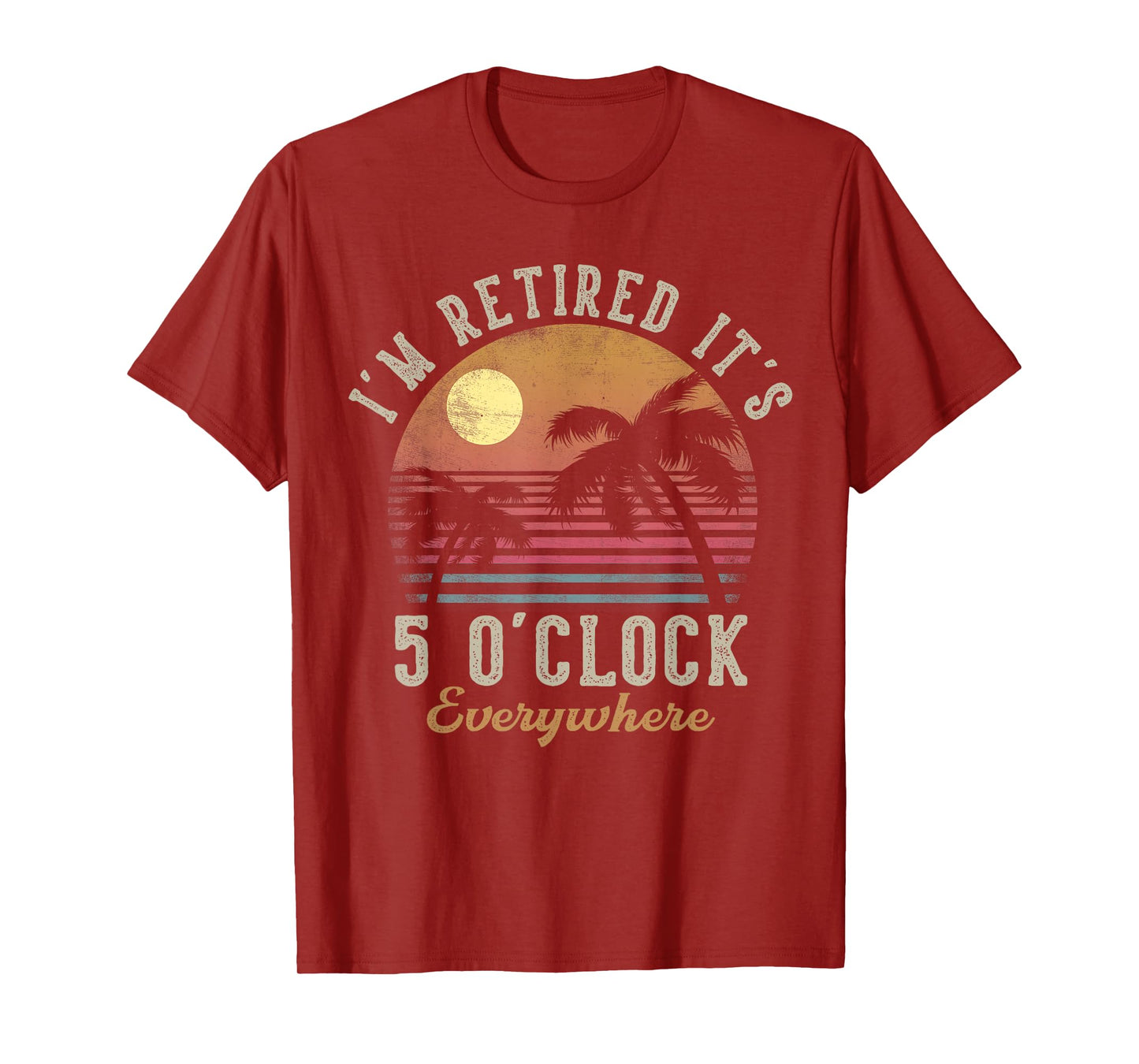 I'm Retired It's 5 O'Clock Everywhere Funny Retirement T-Shirt