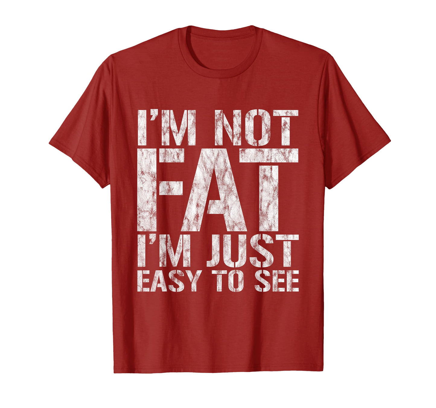 I'm Not Fat, I'm Just Easy To See - T-Shirt