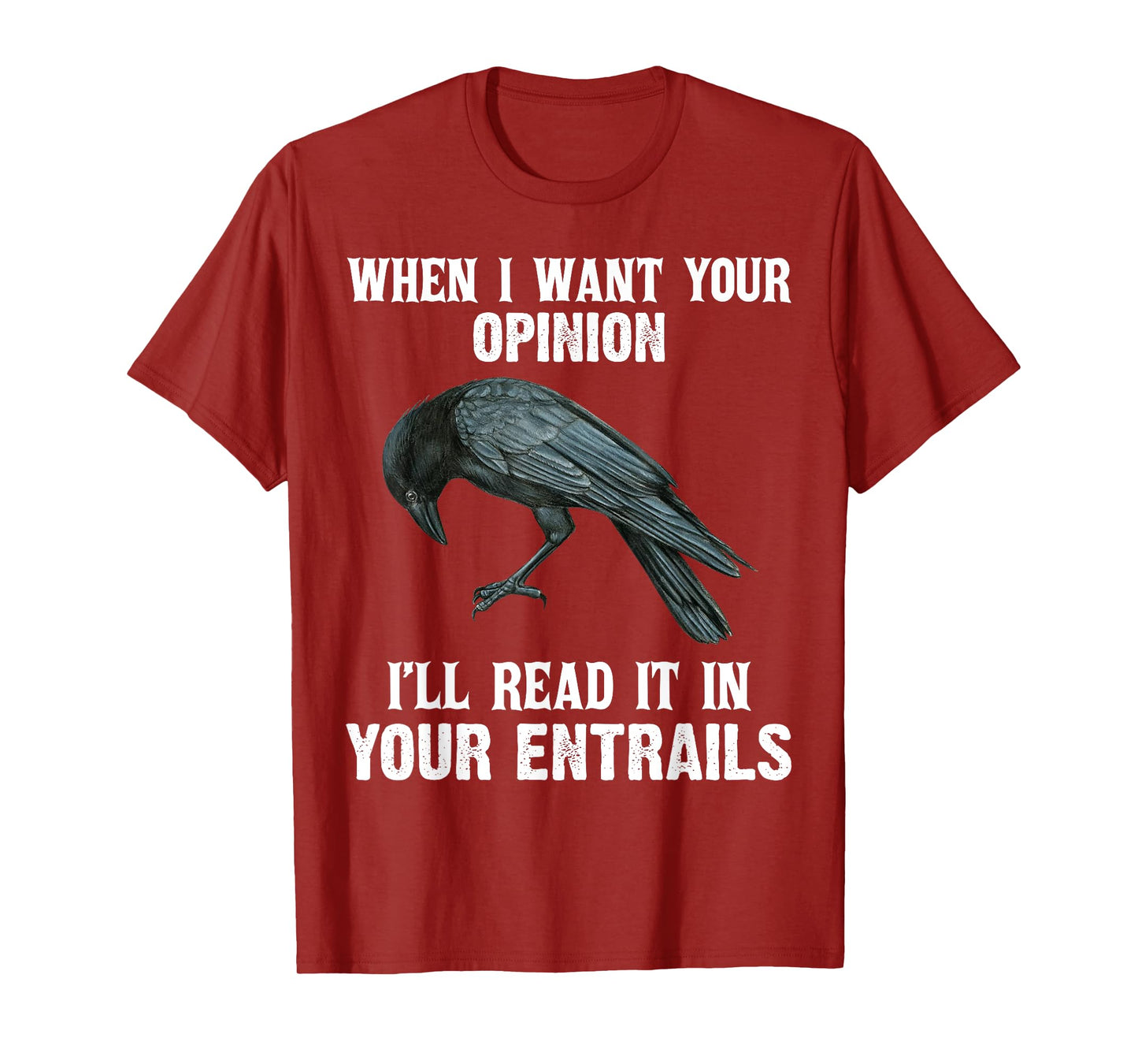 When I Want Your Opinion I'll Read It In Your Entrails T-Shirt