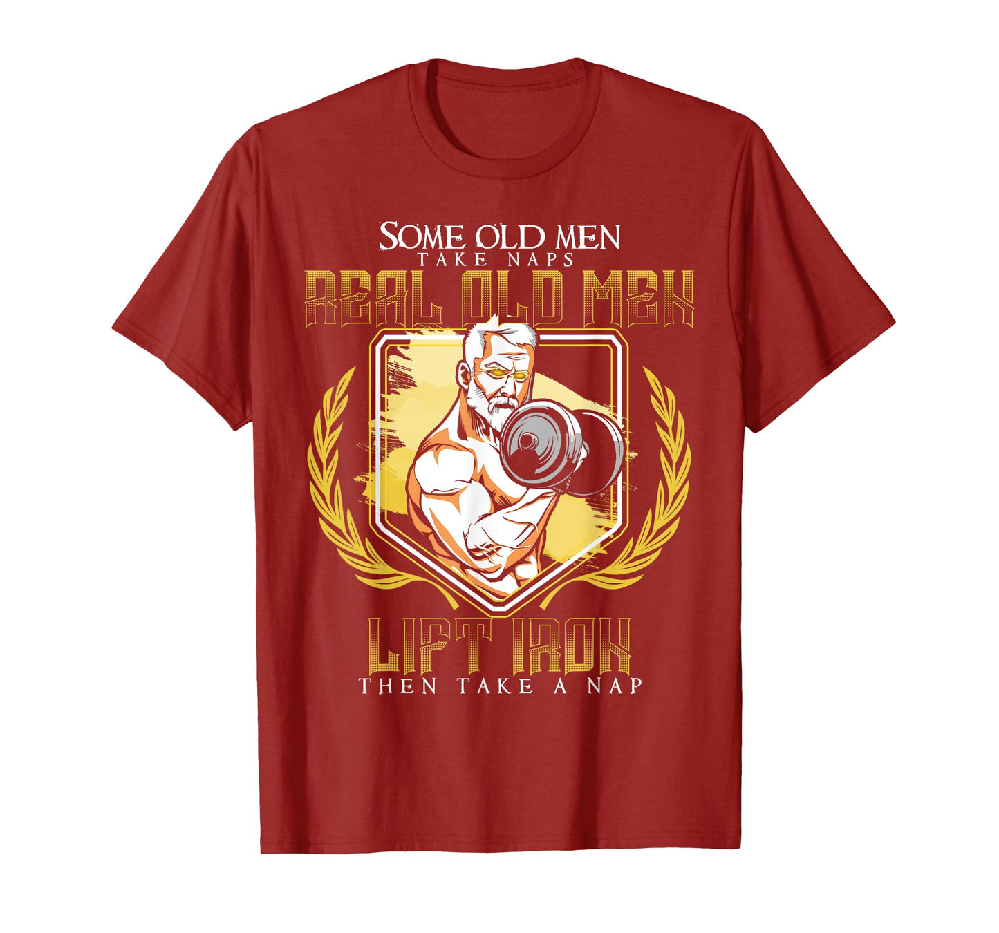 Some Old Men Take Naps Real Old Men Lift Iron T-Shirt