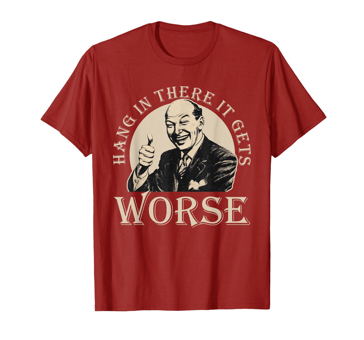 Hang In There It Gets Worse | Sarcastic T-Shirt