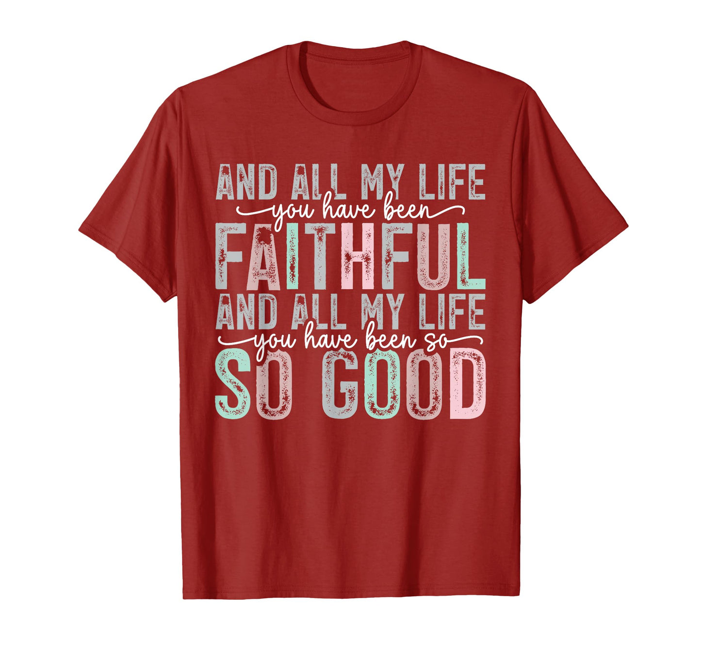 Faithful All My Life You Have Been So So Good Tee T-Shirt