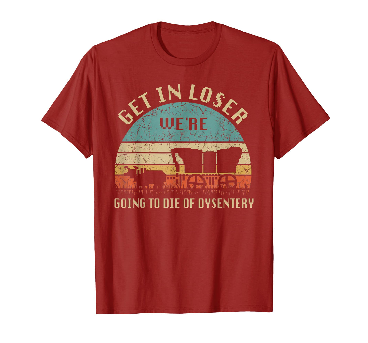 Get In Loser We're Going To Die Of Dysentery Vintage T-Shirt