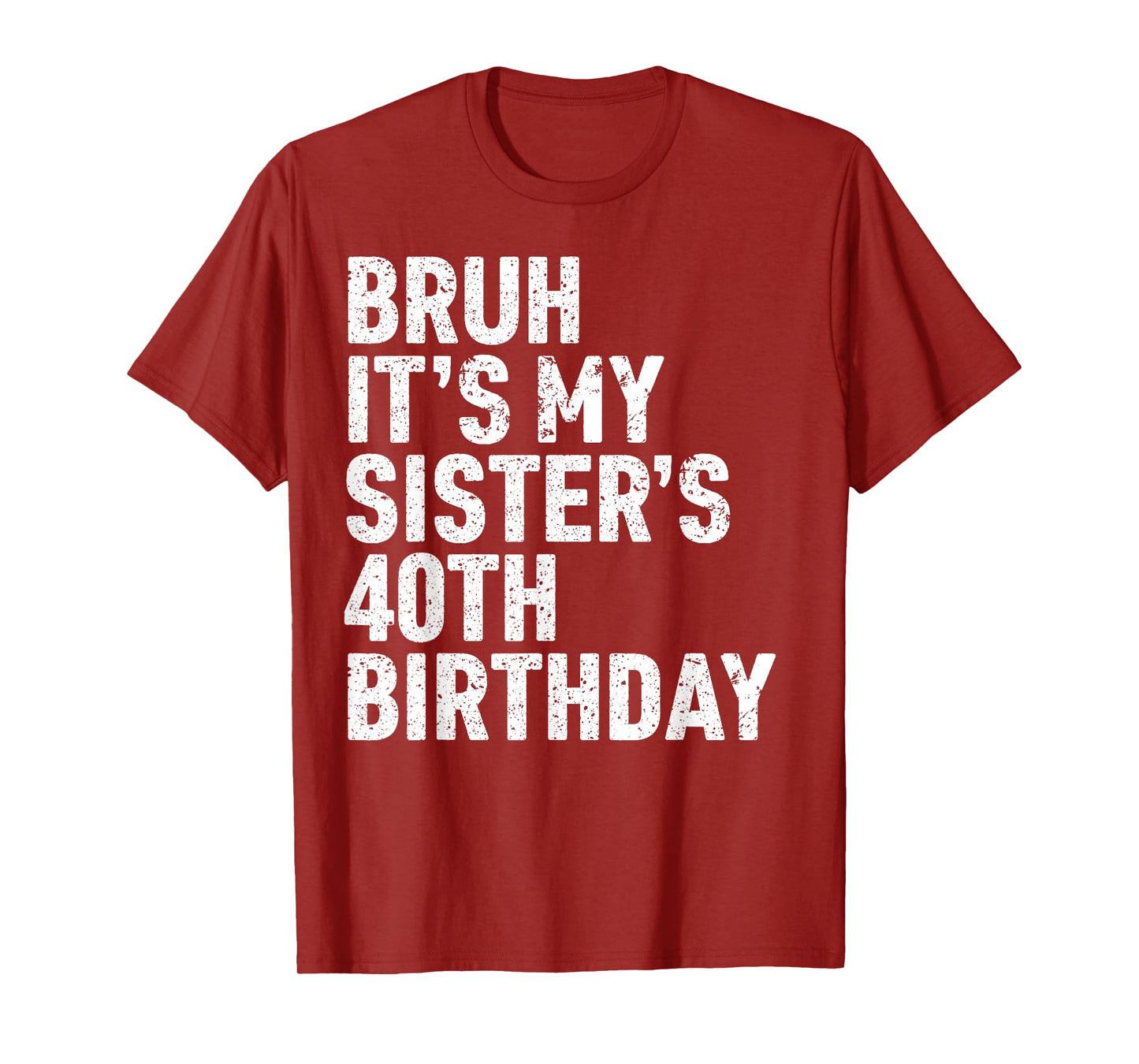 Bruh It's My Sister's 40th Birthday 40 Year Old Happy Funny T-Shirt
