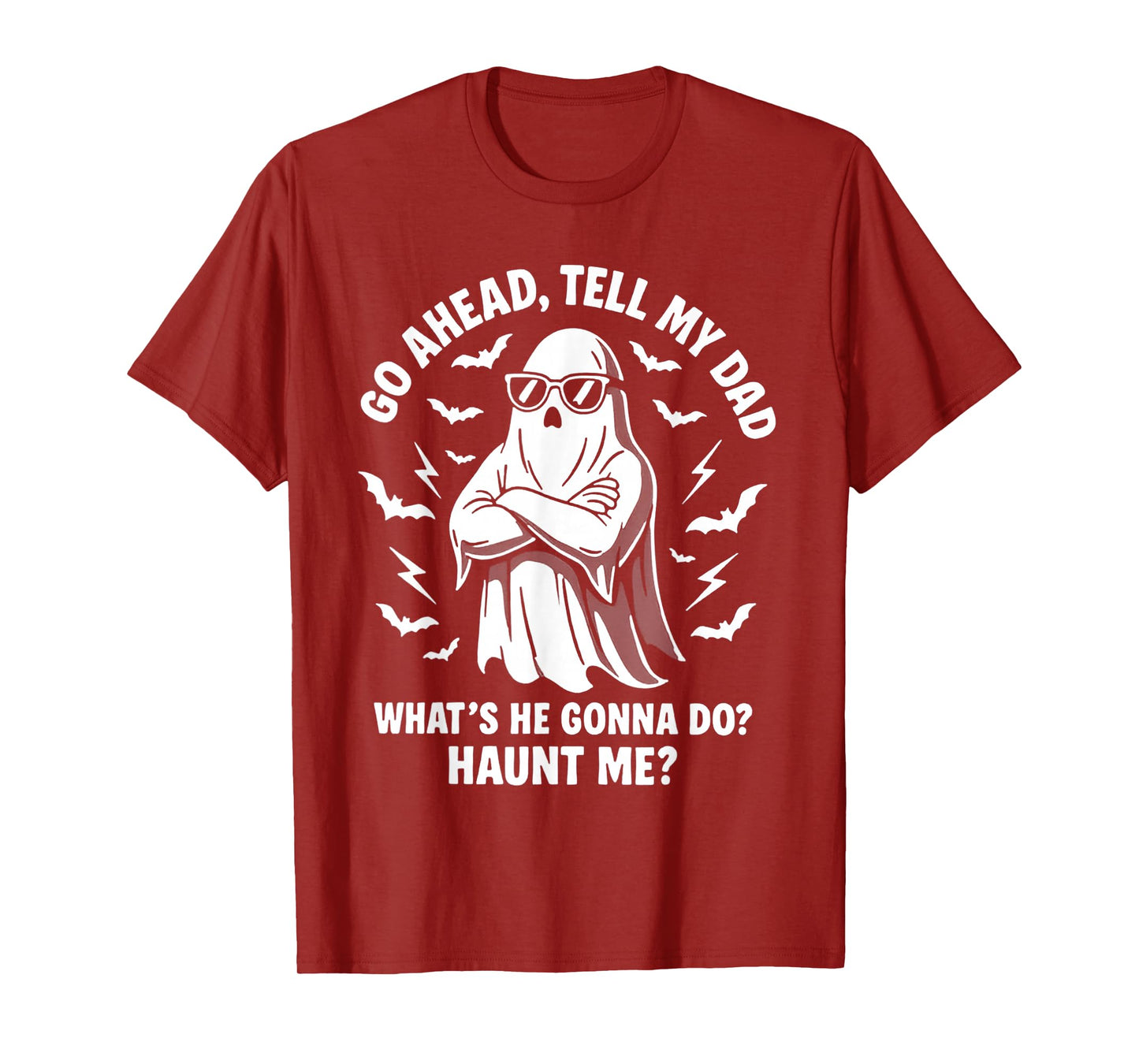 Go Ahead Tell My Dad Whats He Gonna Do Haunt Me T-Shirt