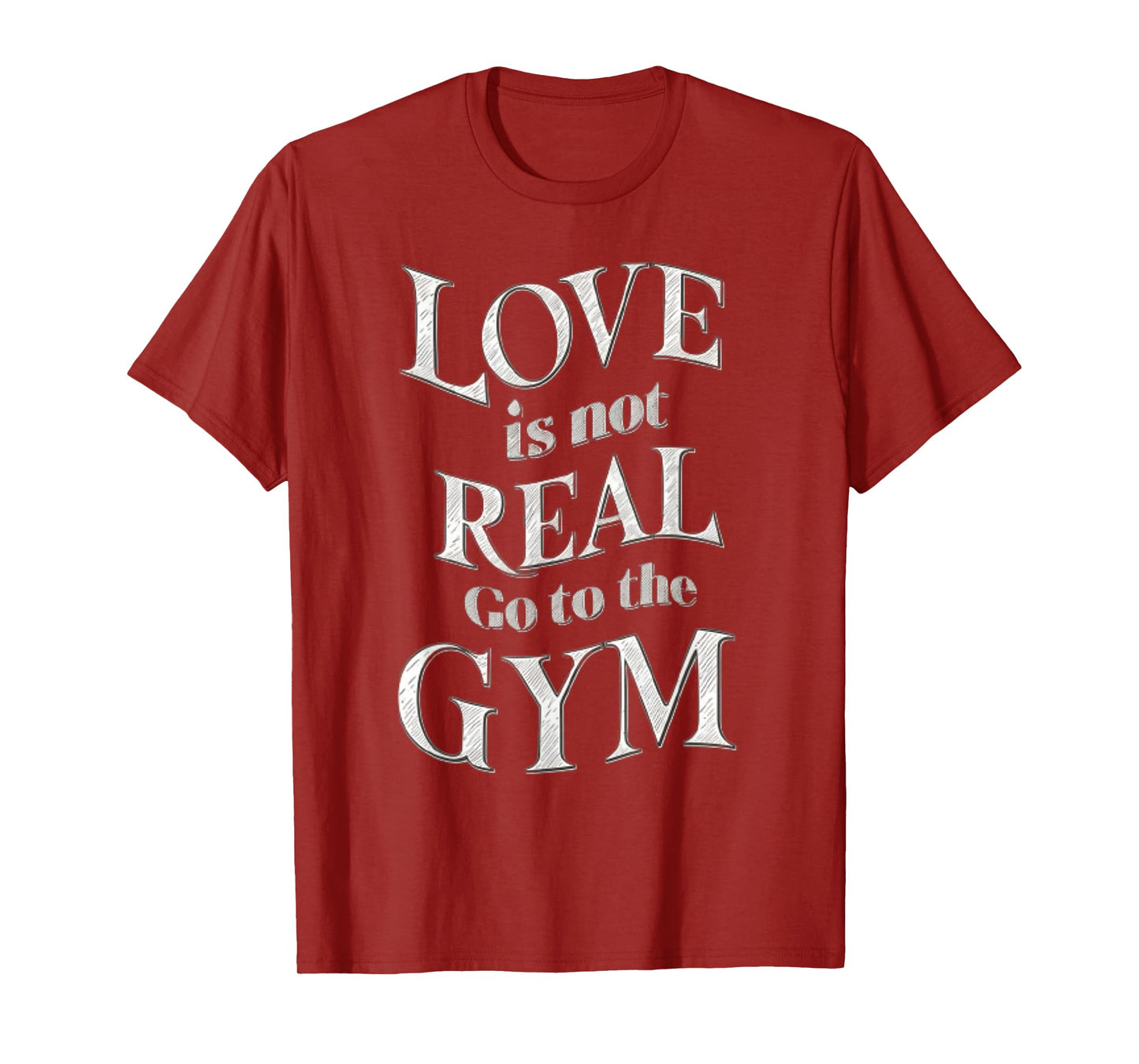 Love Isn't Real Go To Gym funny workout T-Shirt
