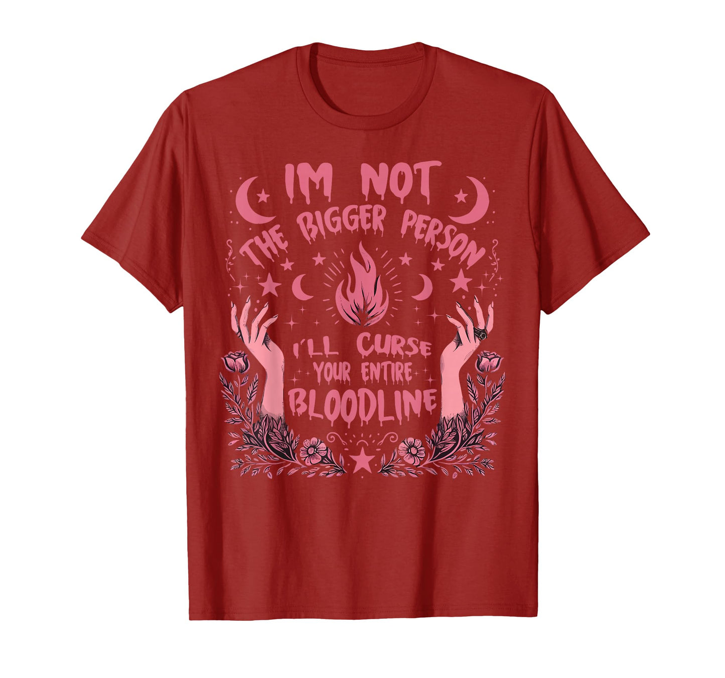I'm Not The Bigger Person I'll Curse Your Entire Bloodline T-Shirt