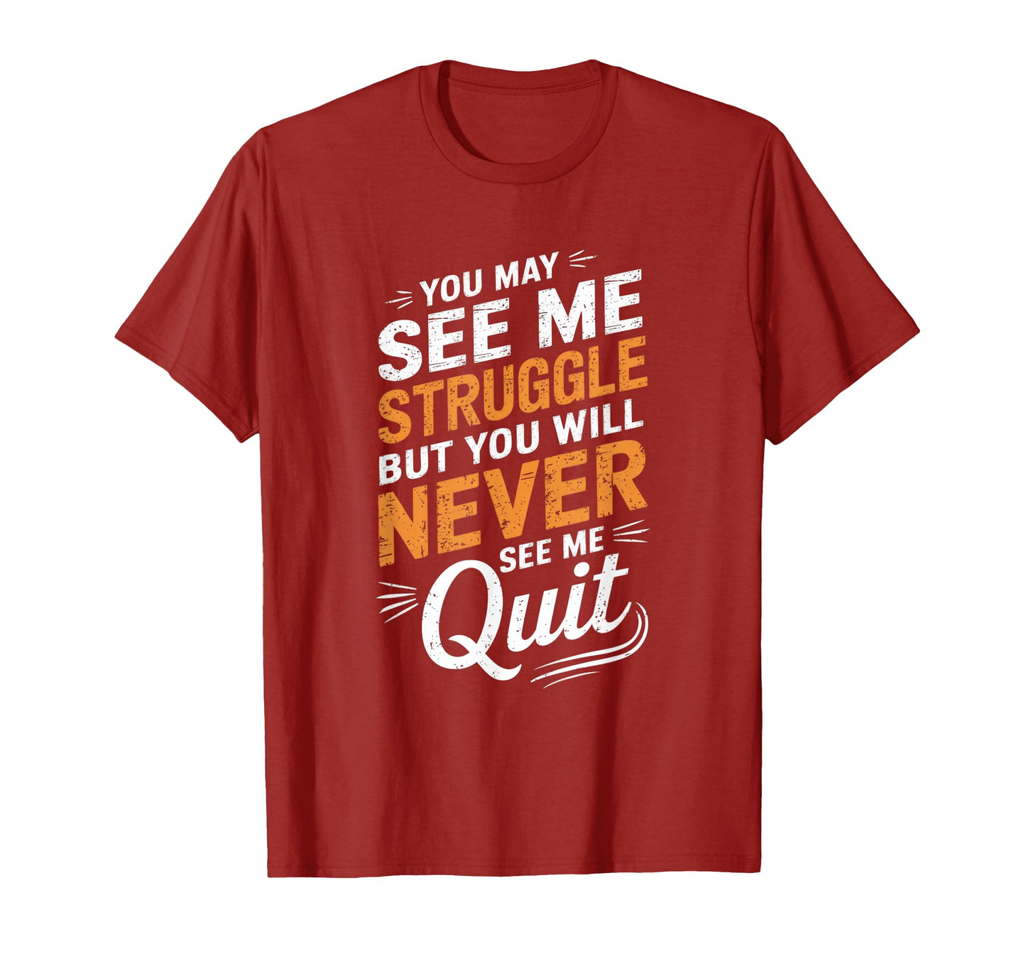 You May See Me Struggle But You Will Never See ... T-Shirt