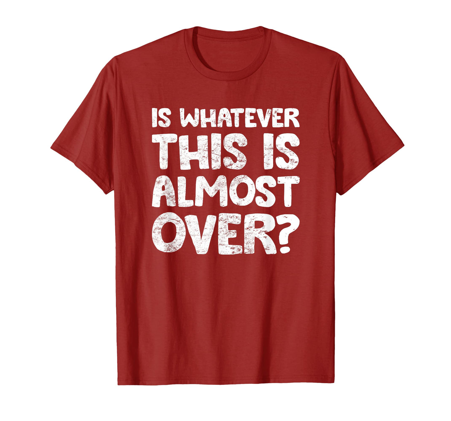 is Whatever This is Almost Over? Funny Quote T-Shirt