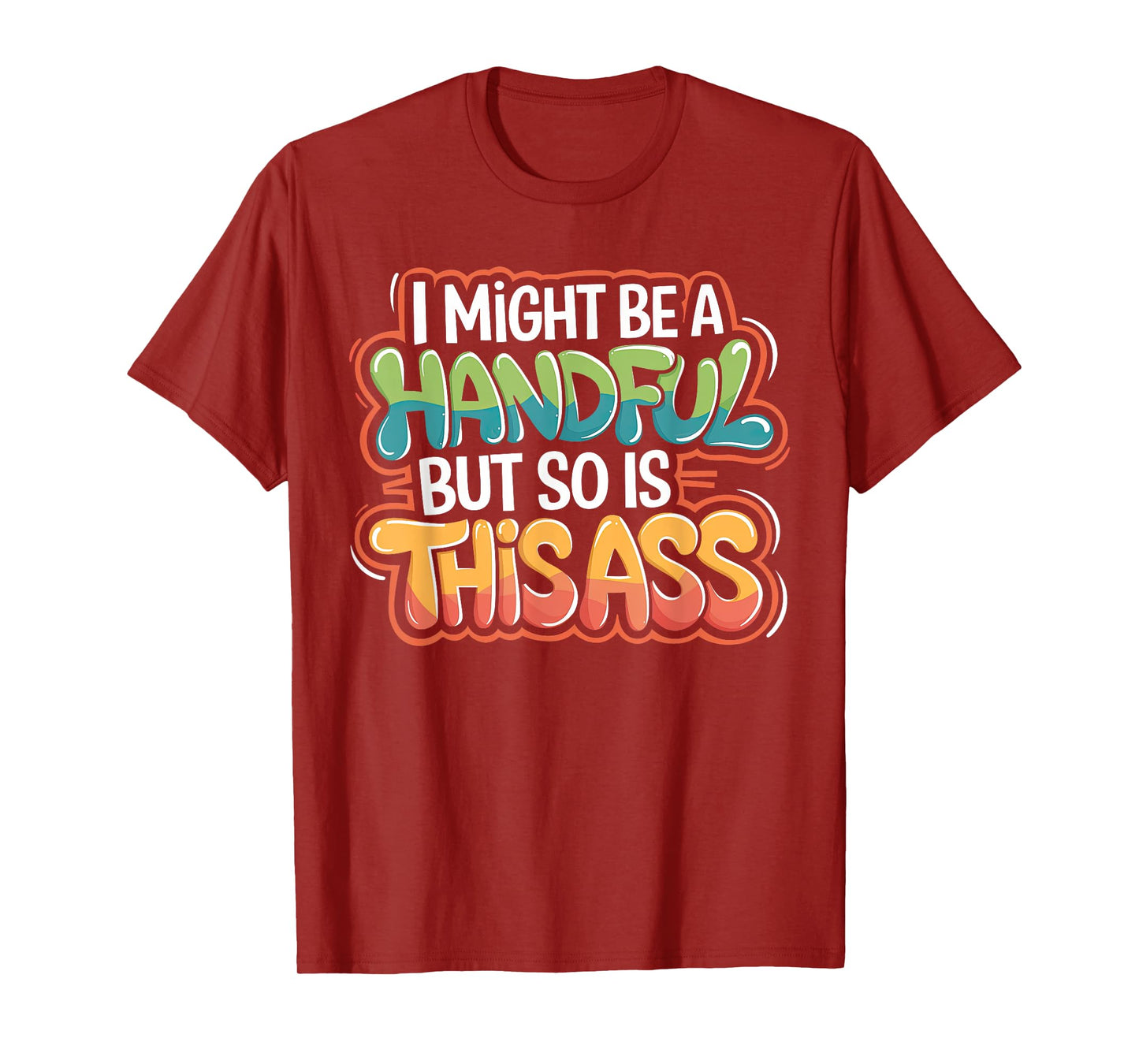 Funny I Might Be A Handful But So Is This Ass Men Women Tee T-Shirt