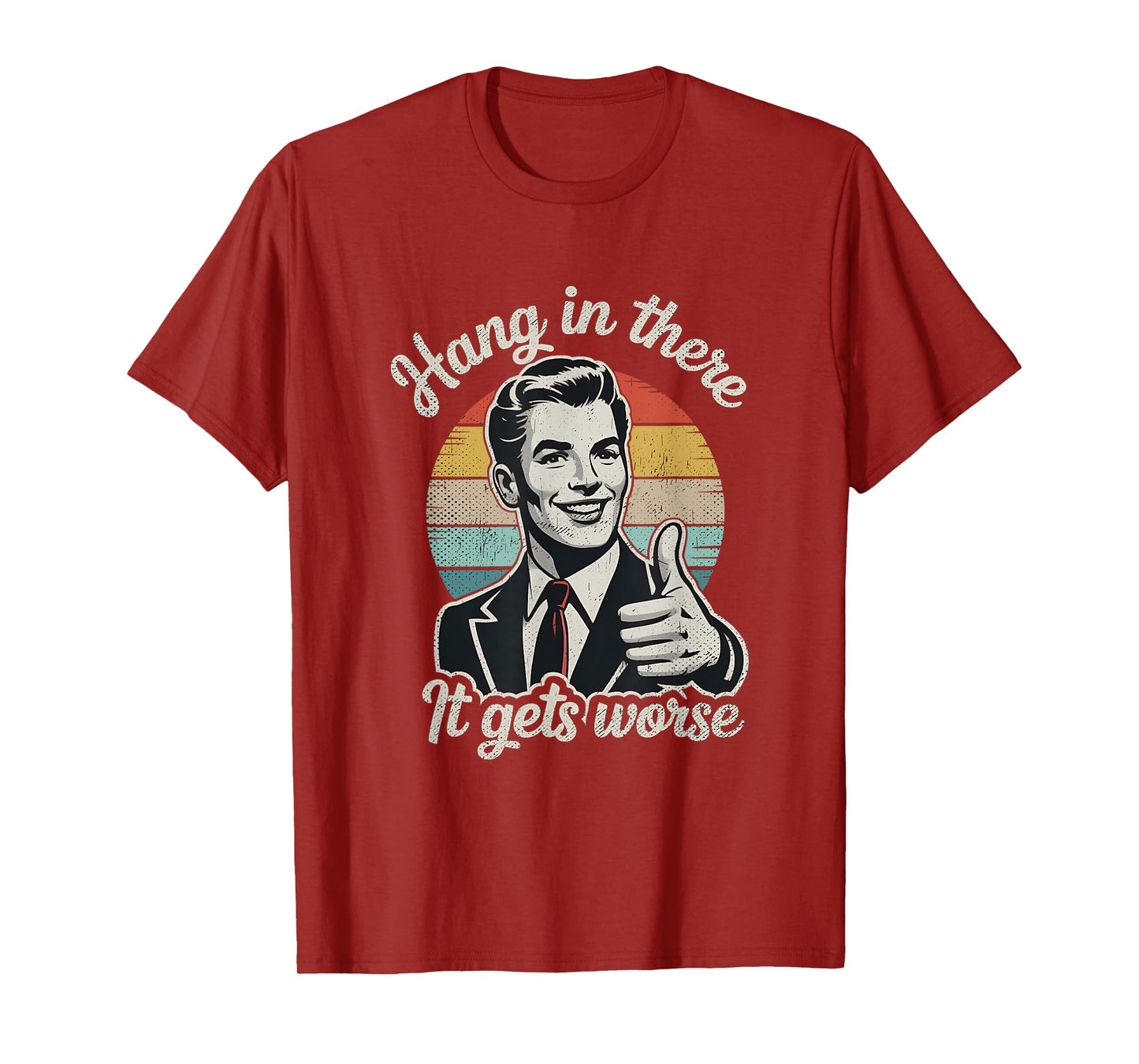 Hang in There It Gets Worse 50s Dark Humor Existential Dread T-Shirt