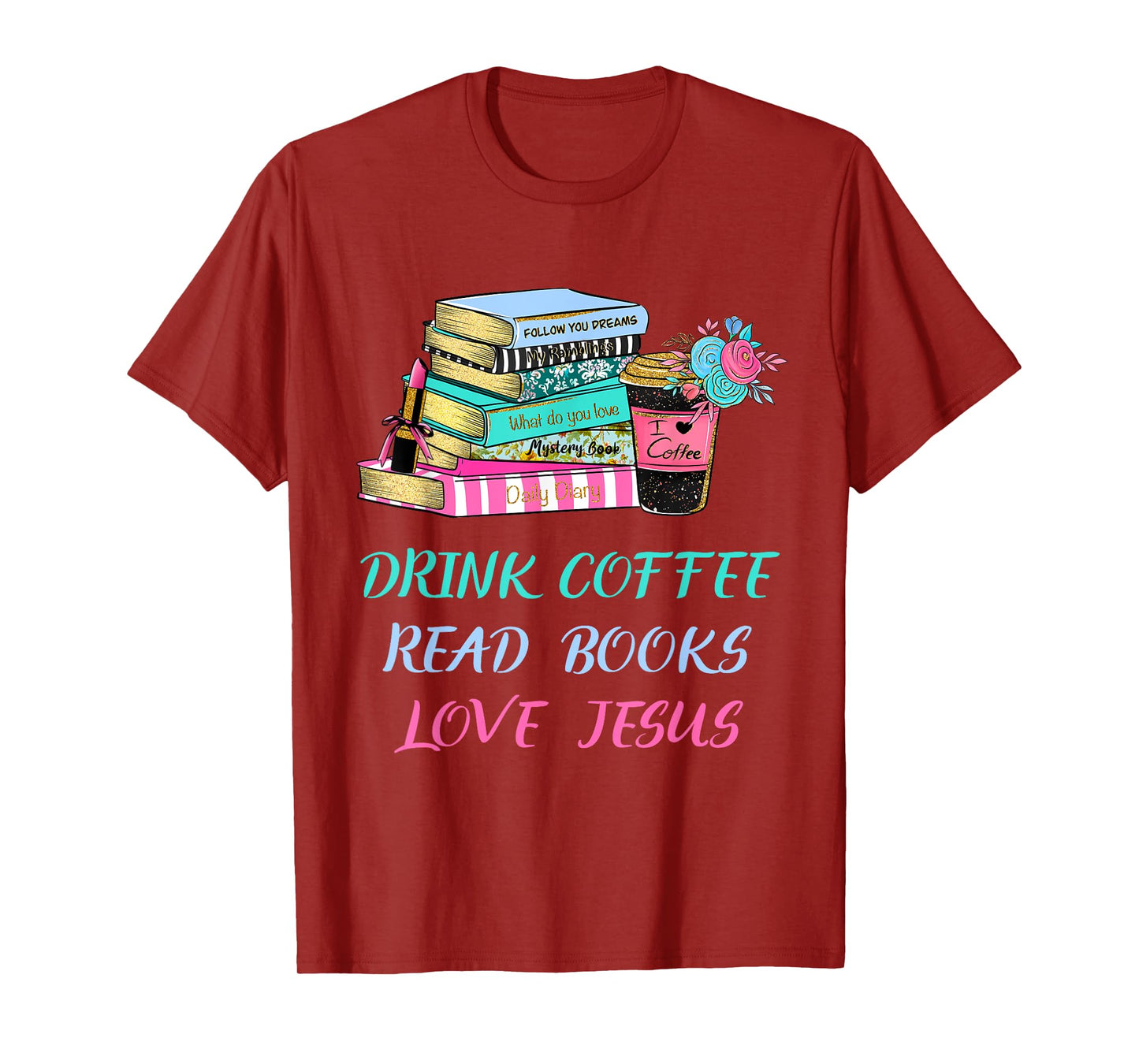 Drink Coffee Read Books Love Jesus Christian Religious God T-Shirt