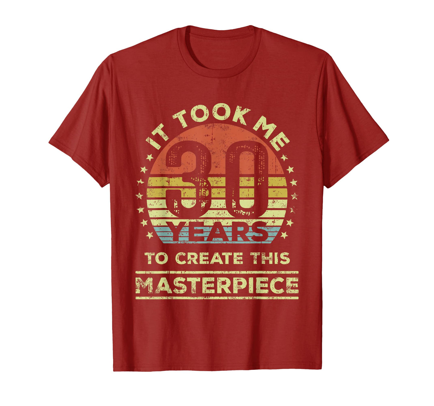 It took me 30 years to create this masterpiece 30th Birthday T-Shirt