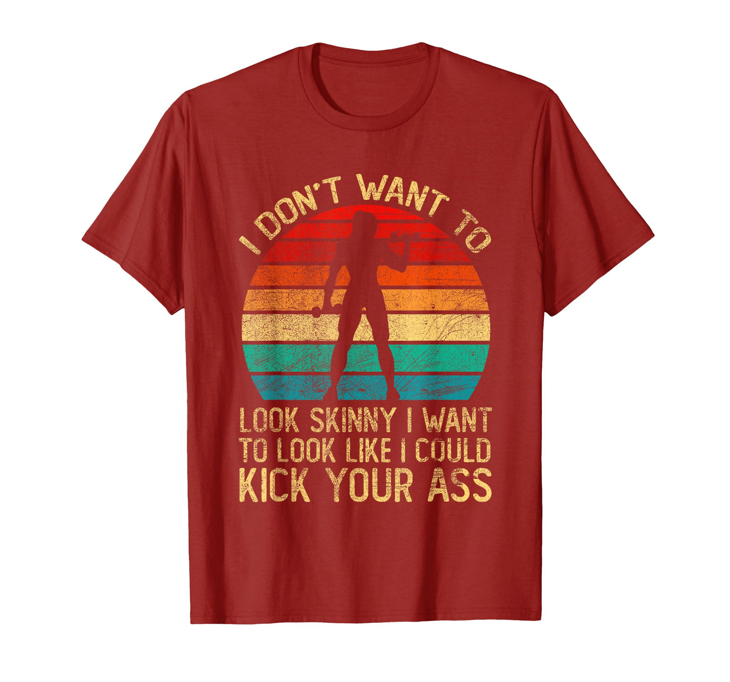 I Don't Want To Look Skinny Funny Workout Kick Your Gym Ass T-Shirt
