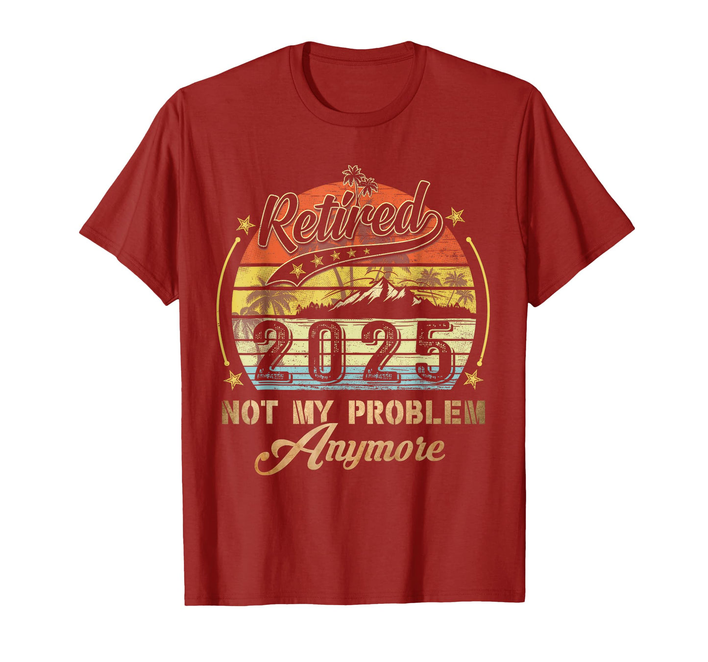 Retired 2025 Not My Problem Anymore Retirement Gifts Men Dad T-Shirt