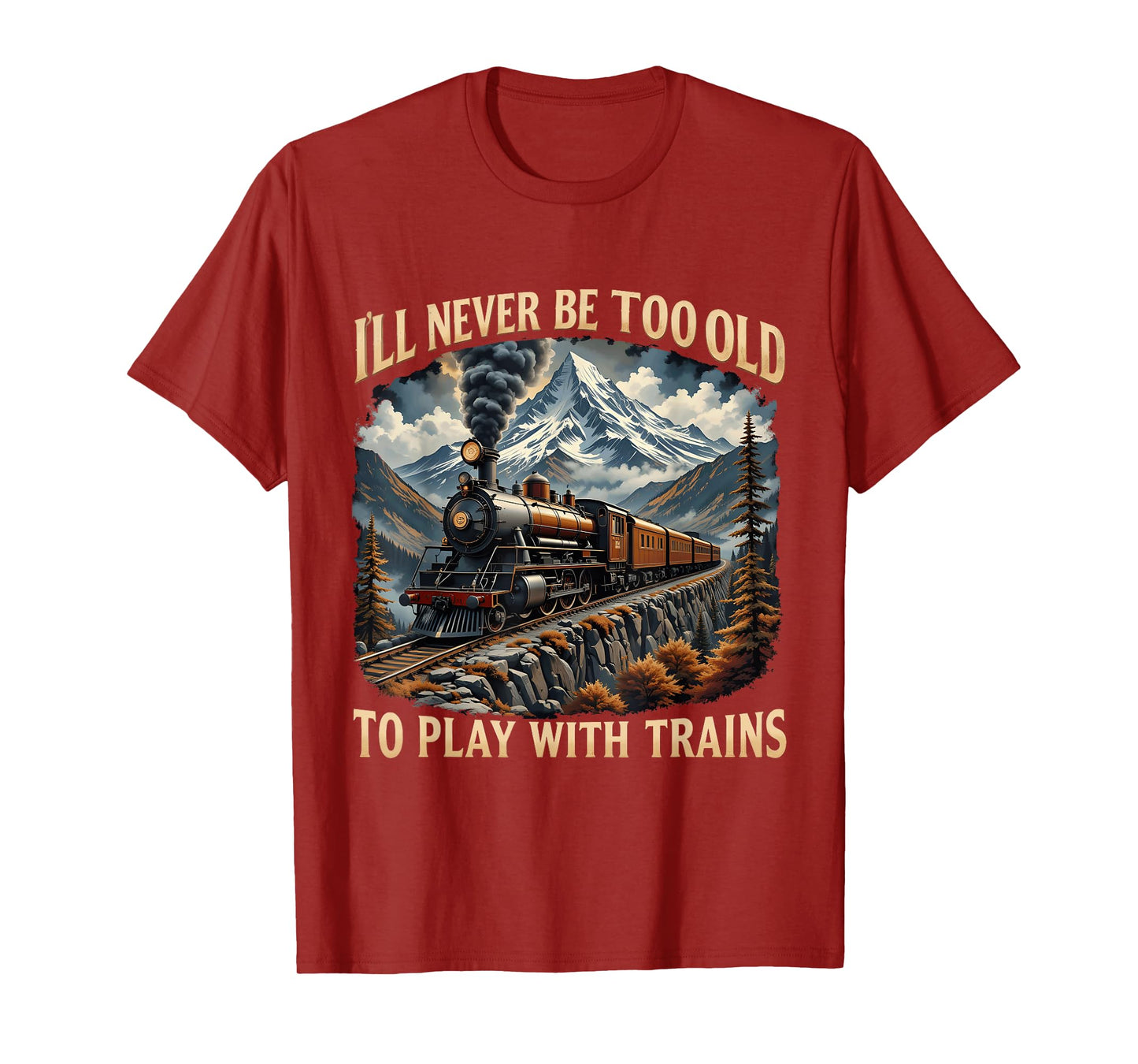 Train Lover I'll Never Be Too Old To Play With Trains Design T-Shirt