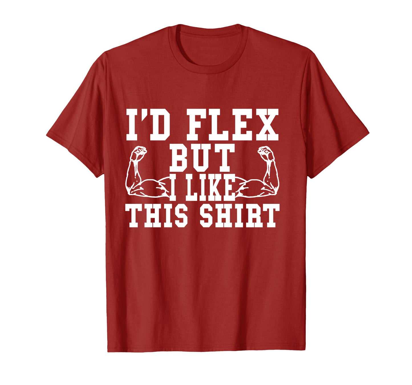 I'd Flex But I Like This Shirt Funny Workout Gift Shirt