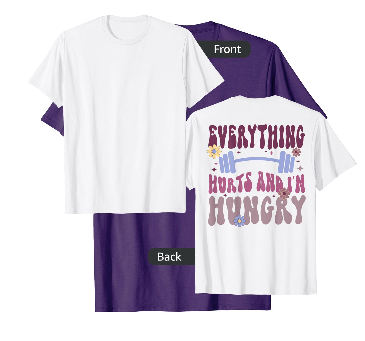 Everything Hurts And I'm Hungry (on back) T-Shirt