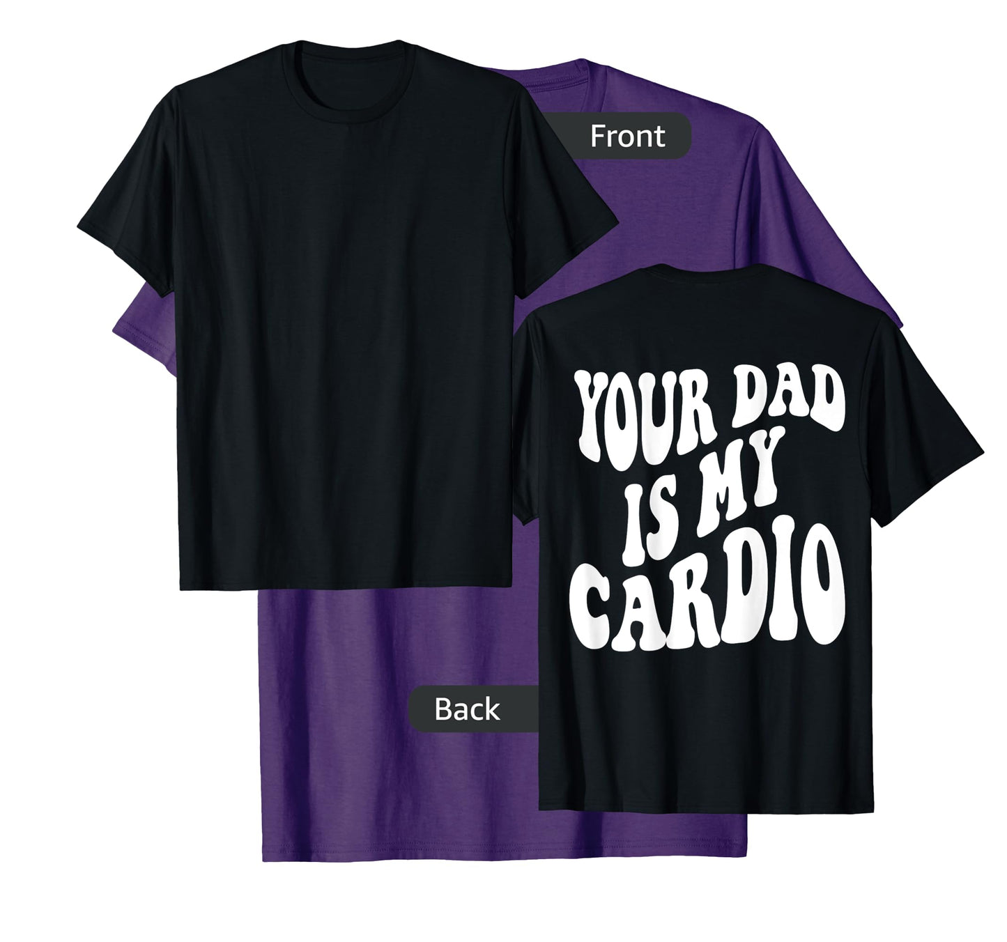 Your dad is my cardio on back T-Shirt