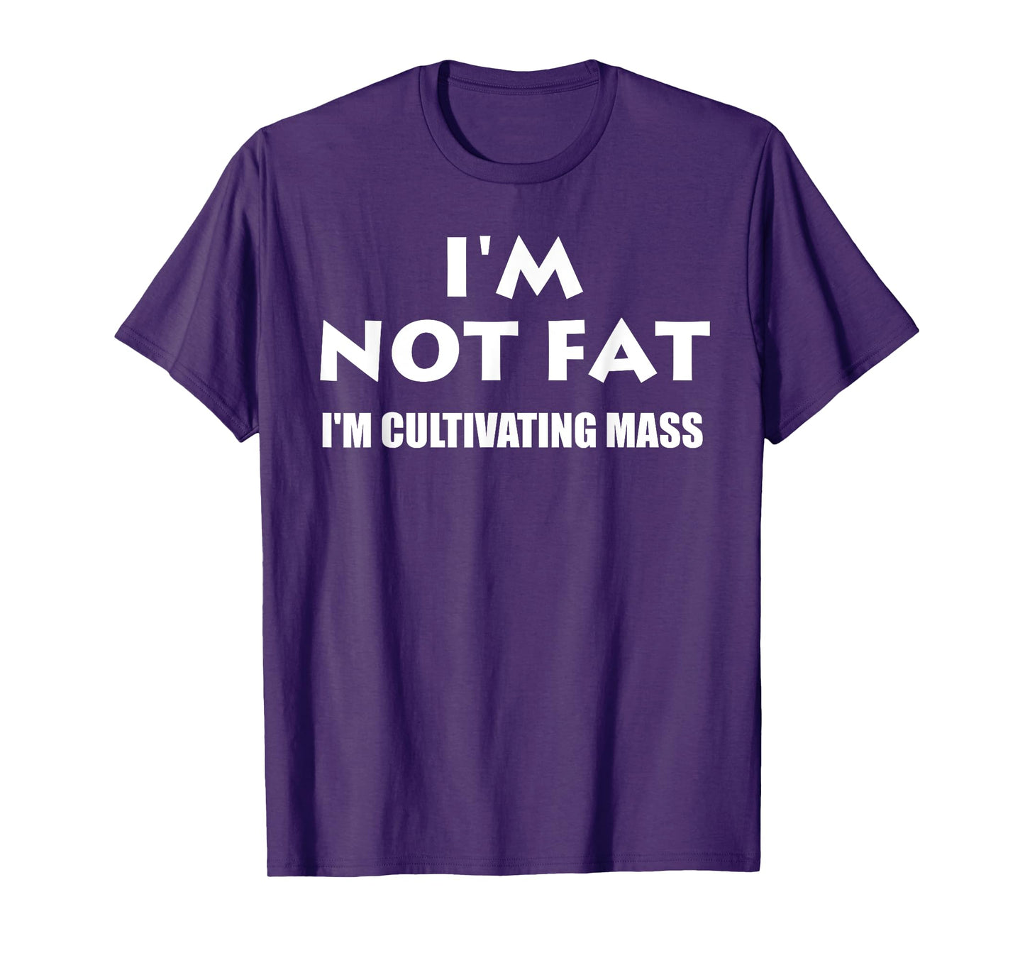 Im Not Fat Im Cultivating Mass- Funny Shirt T-Shirt