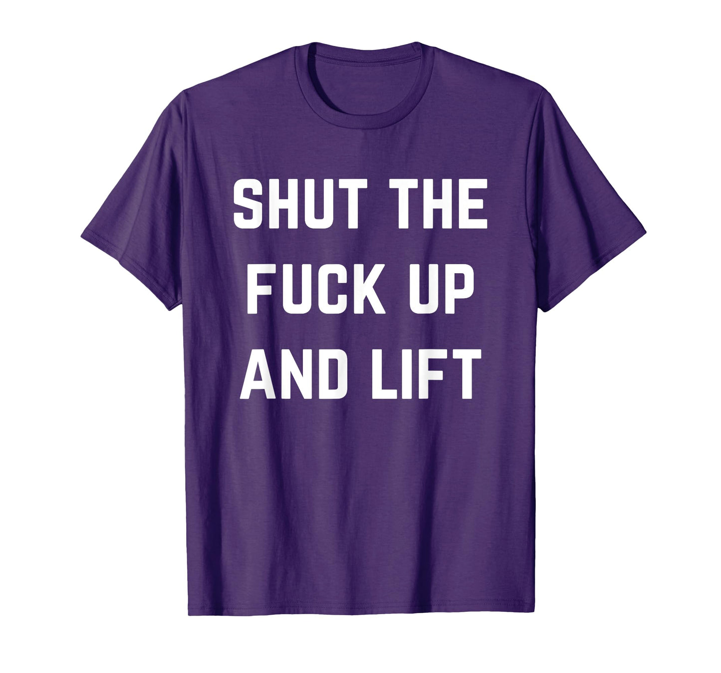 Funny Shut The Fuck Up and Lift T-Shirt
