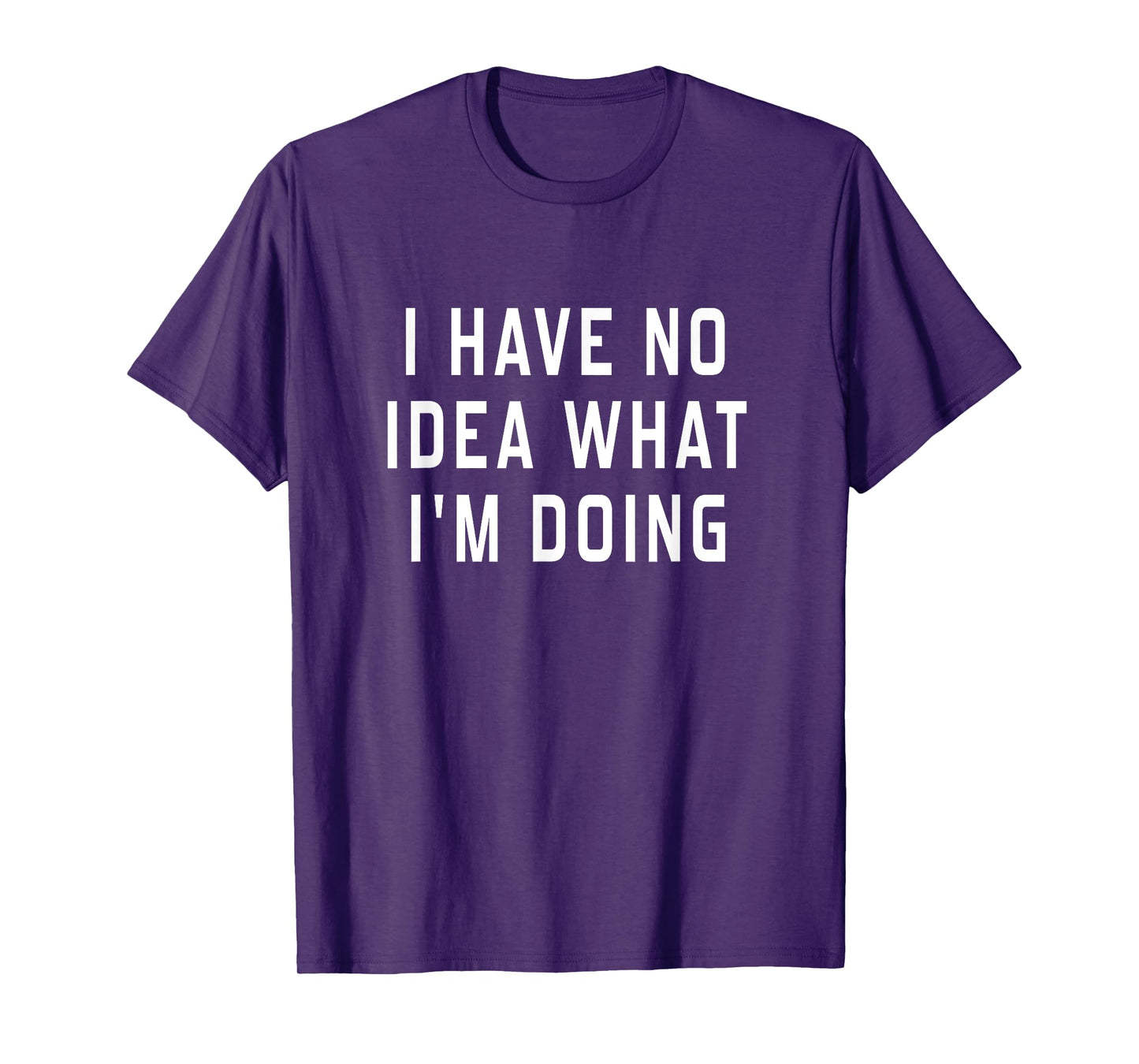 I Have No Idea What I'm Doing Humorous T-Shirt For Women Men T-Shirt