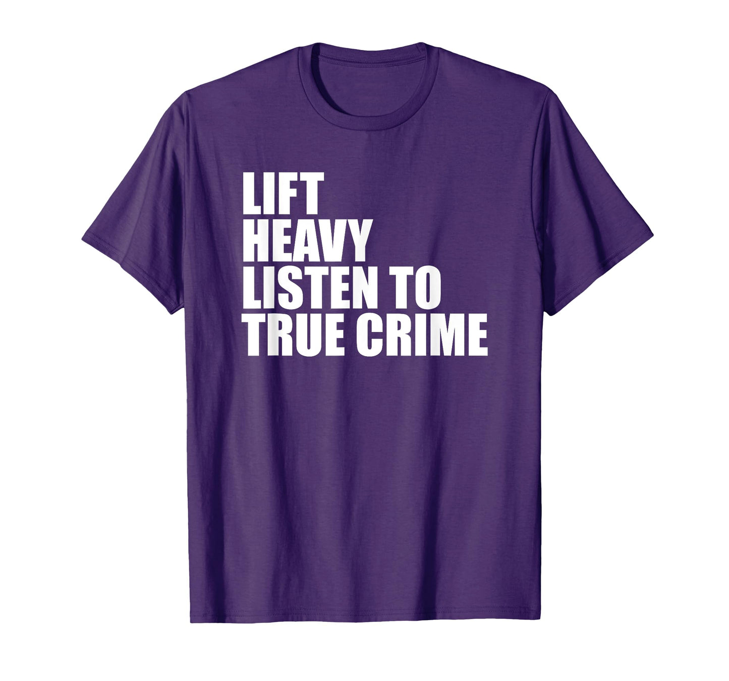 Lift Heavy Listen To True Crime Gym Fitness Weightlifting T-Shirt