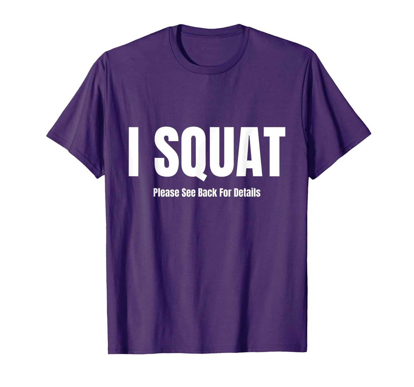I Squat Please See Back For Details, I Squat T-Shirt