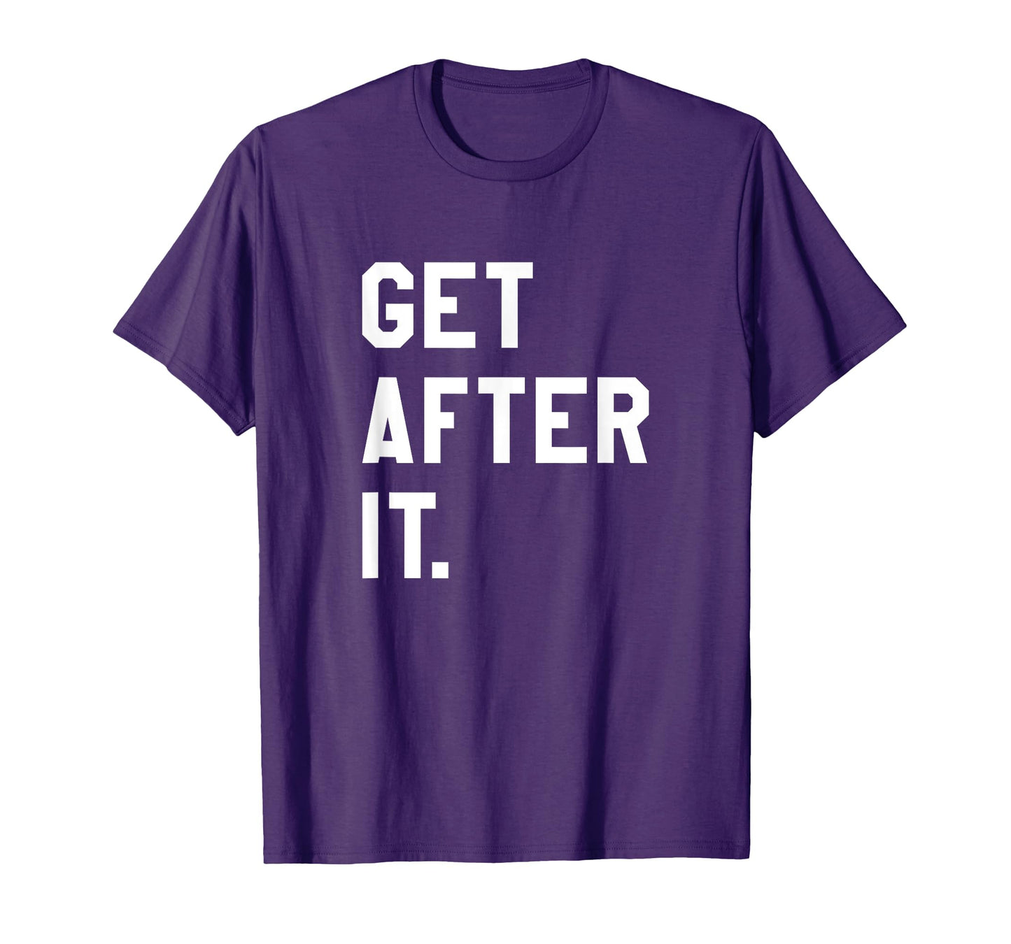 Get After It Tee Shirt T-Shirt