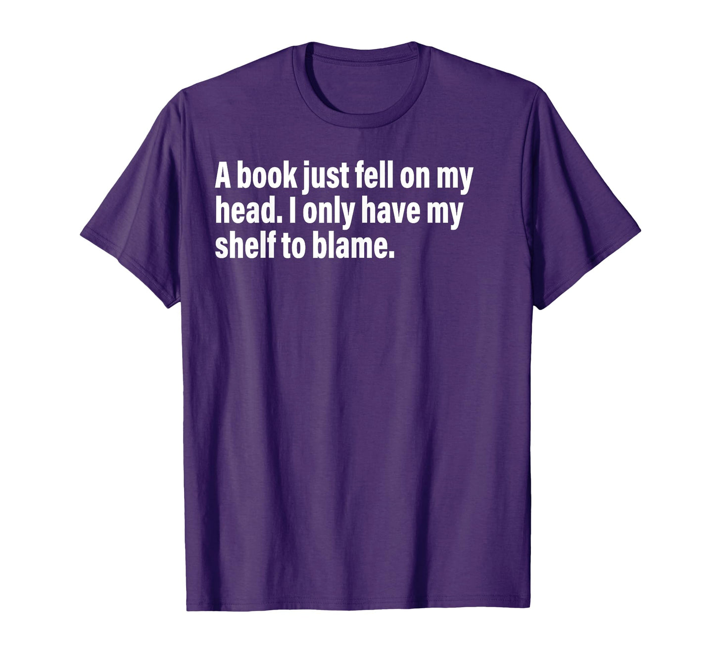 A Book Just Fell On My Head. I Only Have My Shelf To Blame T-Shirt