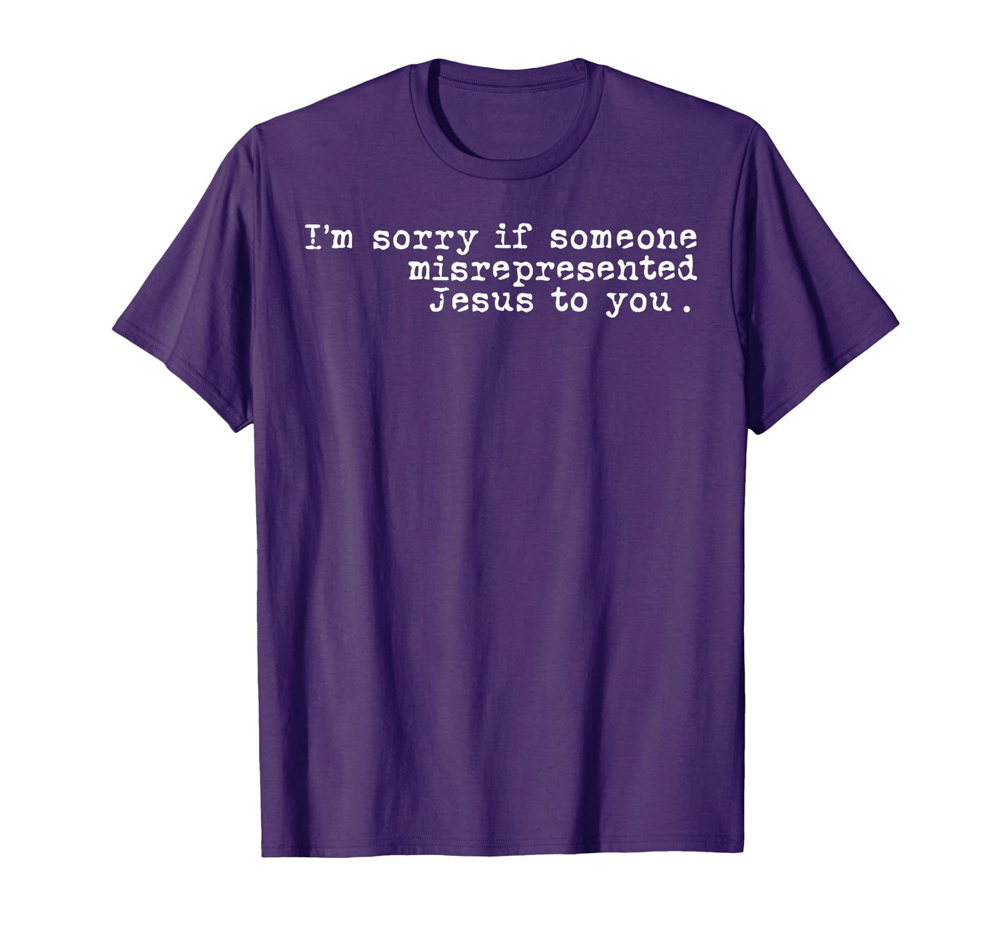 I'm Sorry If Someone Misrepresented Jesus To You T-Shirt
