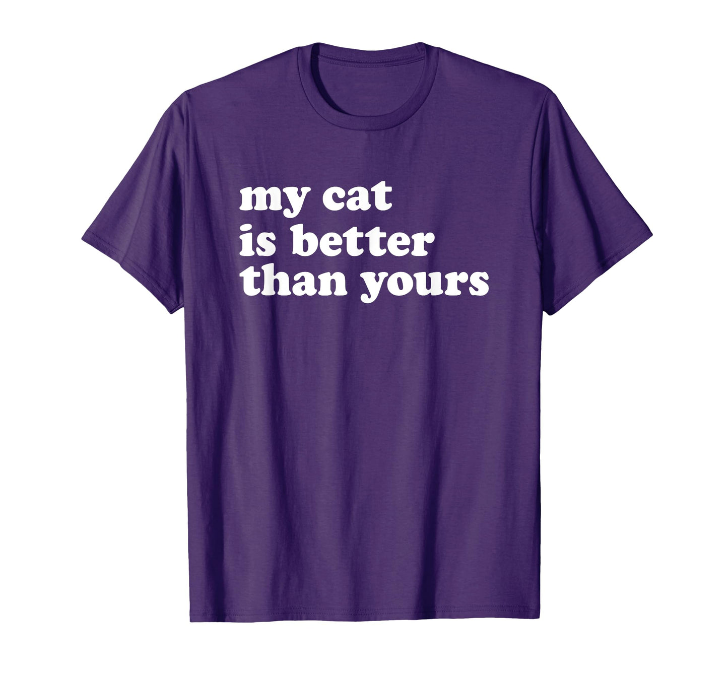My Cat Is Better Than Yours Funny Sarcastic Pet Kitty Lover T-Shirt for Men Women Kids
