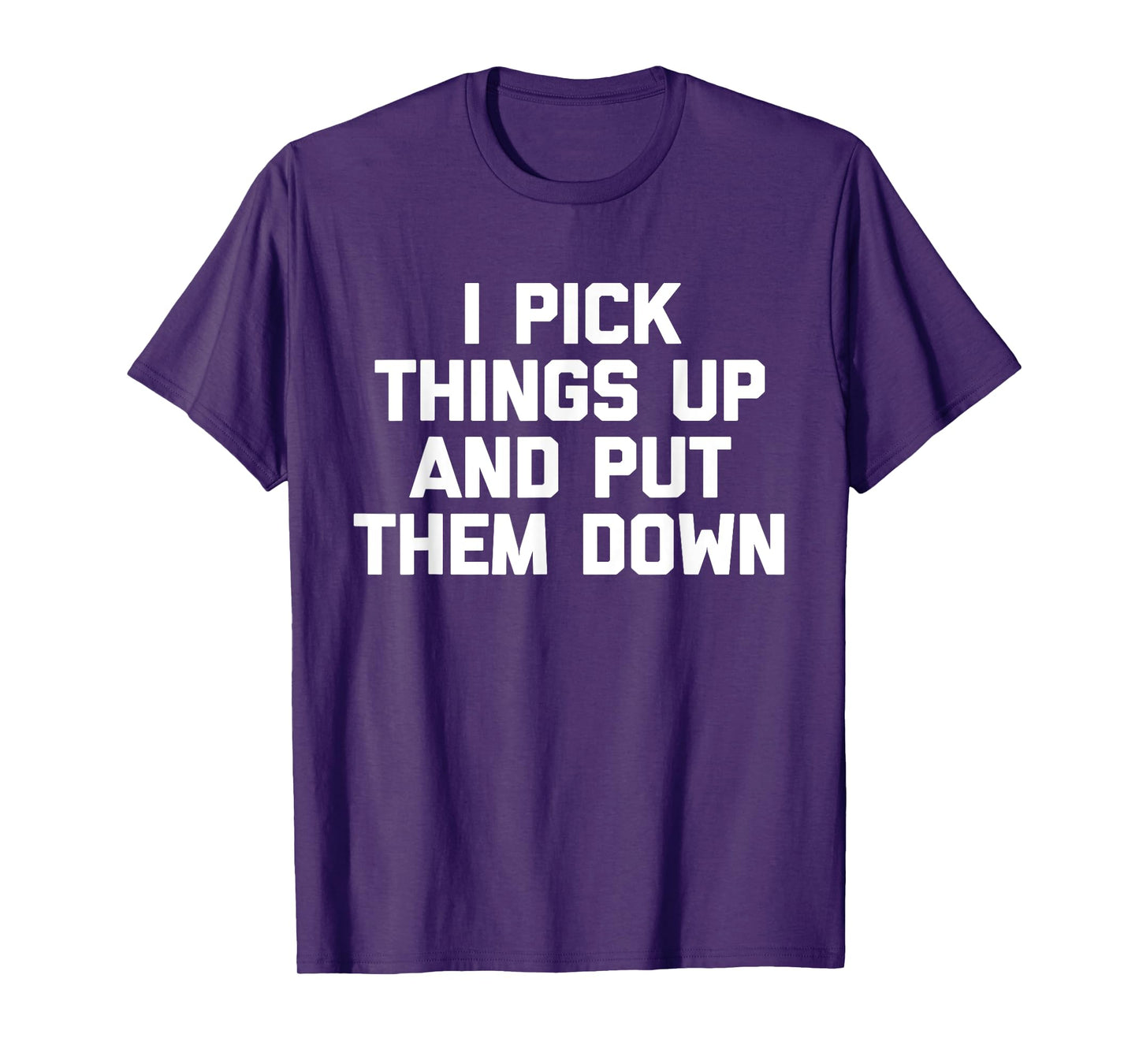 I Pick Things Up & Put Them Down T-Shirt funny workout gym T-Shirt