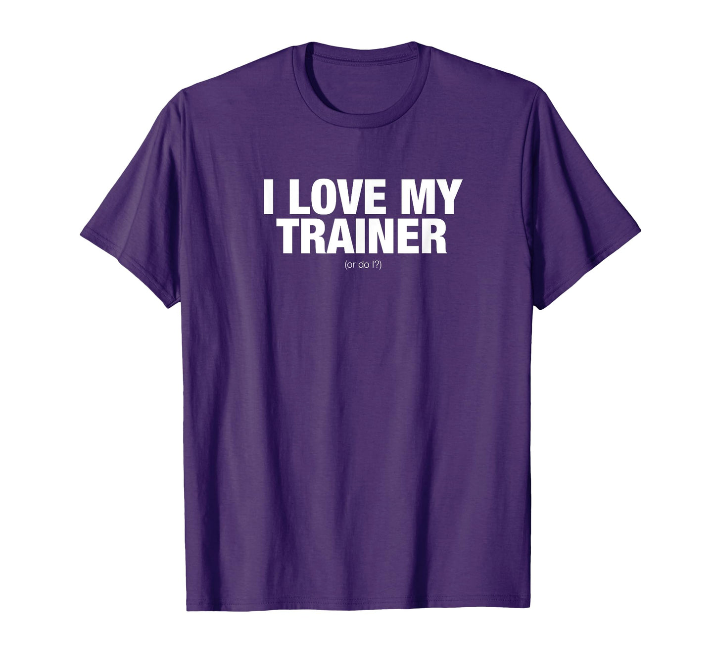 I love my trainer. Or do I? novelty t-shirt T-Shirt