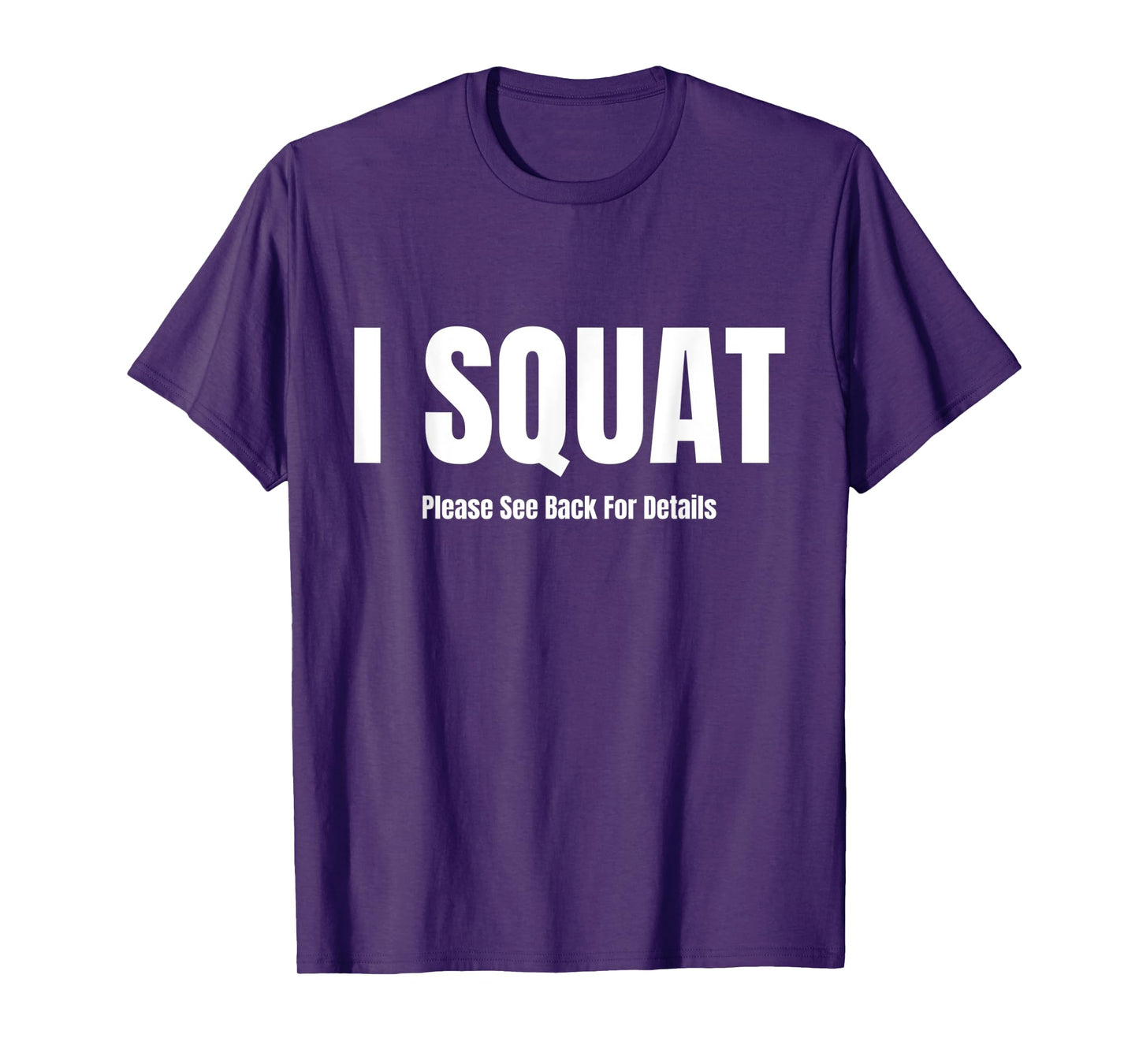 I Squat Please See Back For Details, I Squat T-Shirt