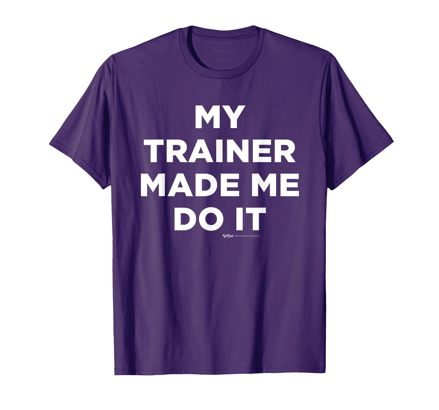 My Trainer Made Me Do It Gym T Shirt T-Shirt
