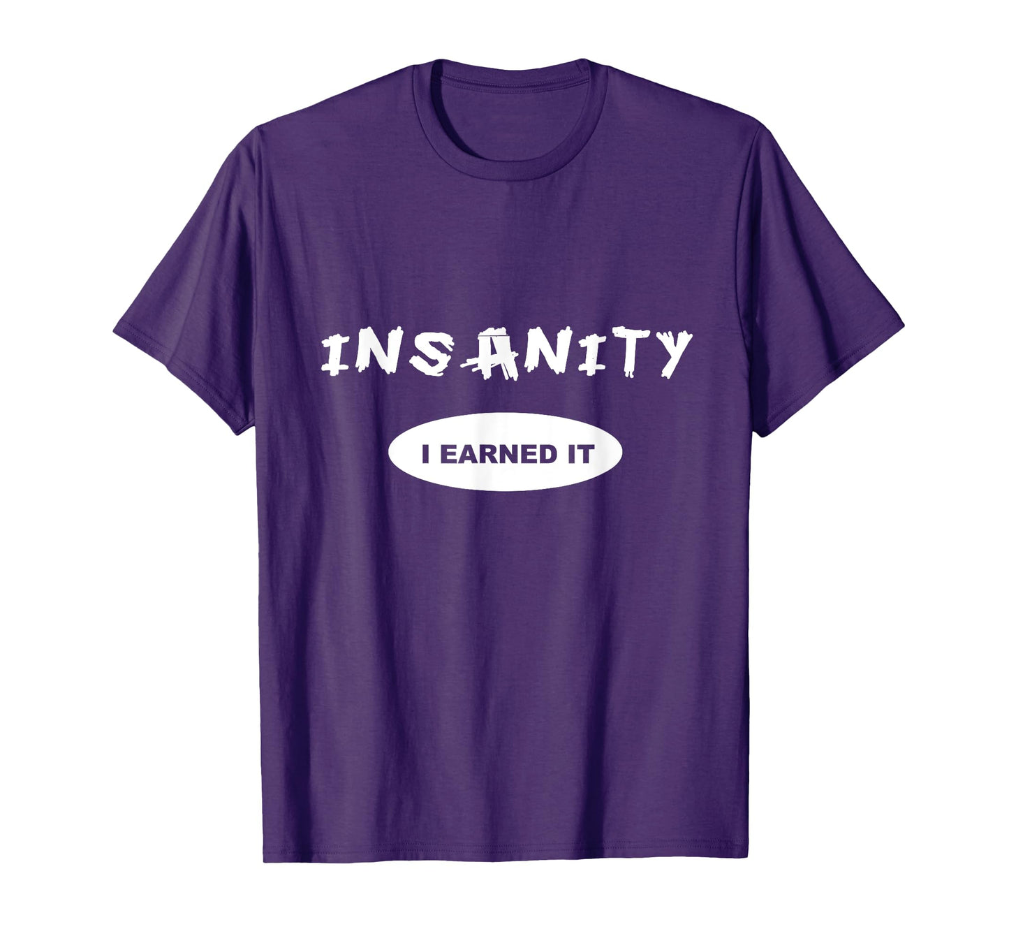 Insanity - I Earned it - Reward / Workout T-shirt or Tee T-Shirt