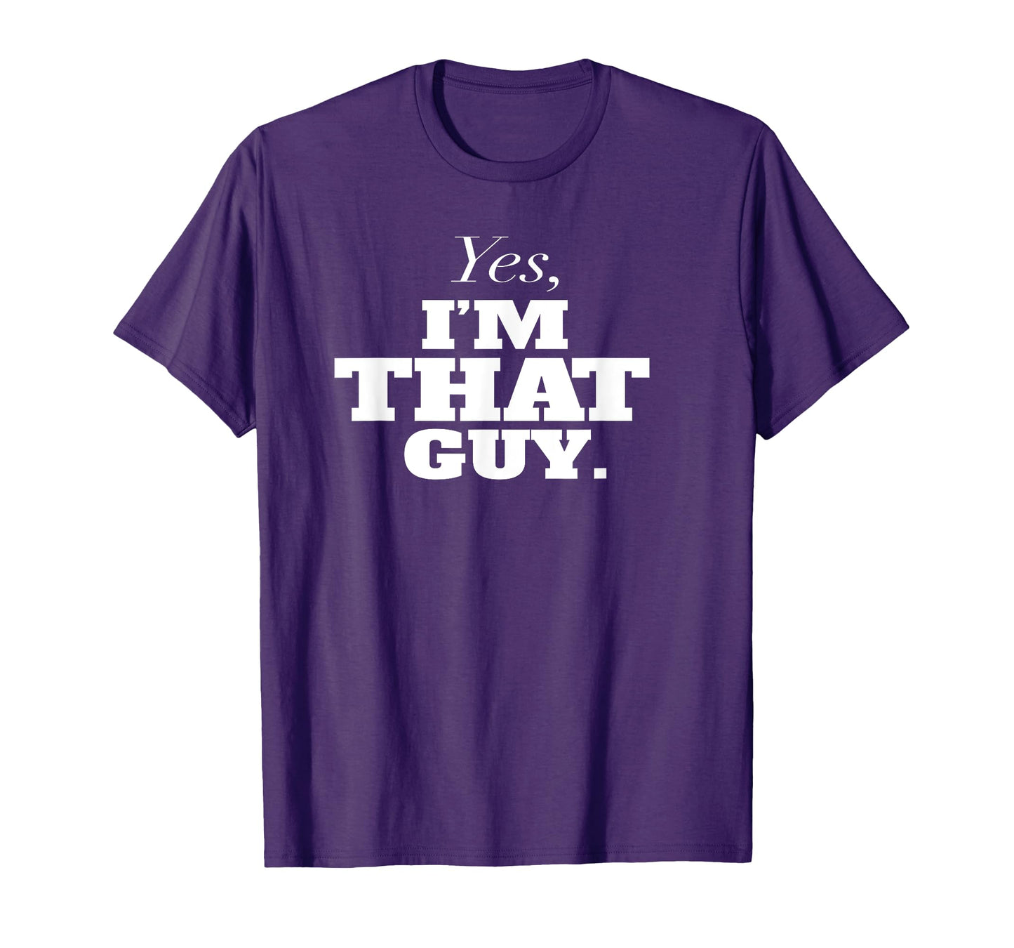 Yes, I'm THAT Guy. Admit It If Your'e One Of Them and Smile T-Shirt