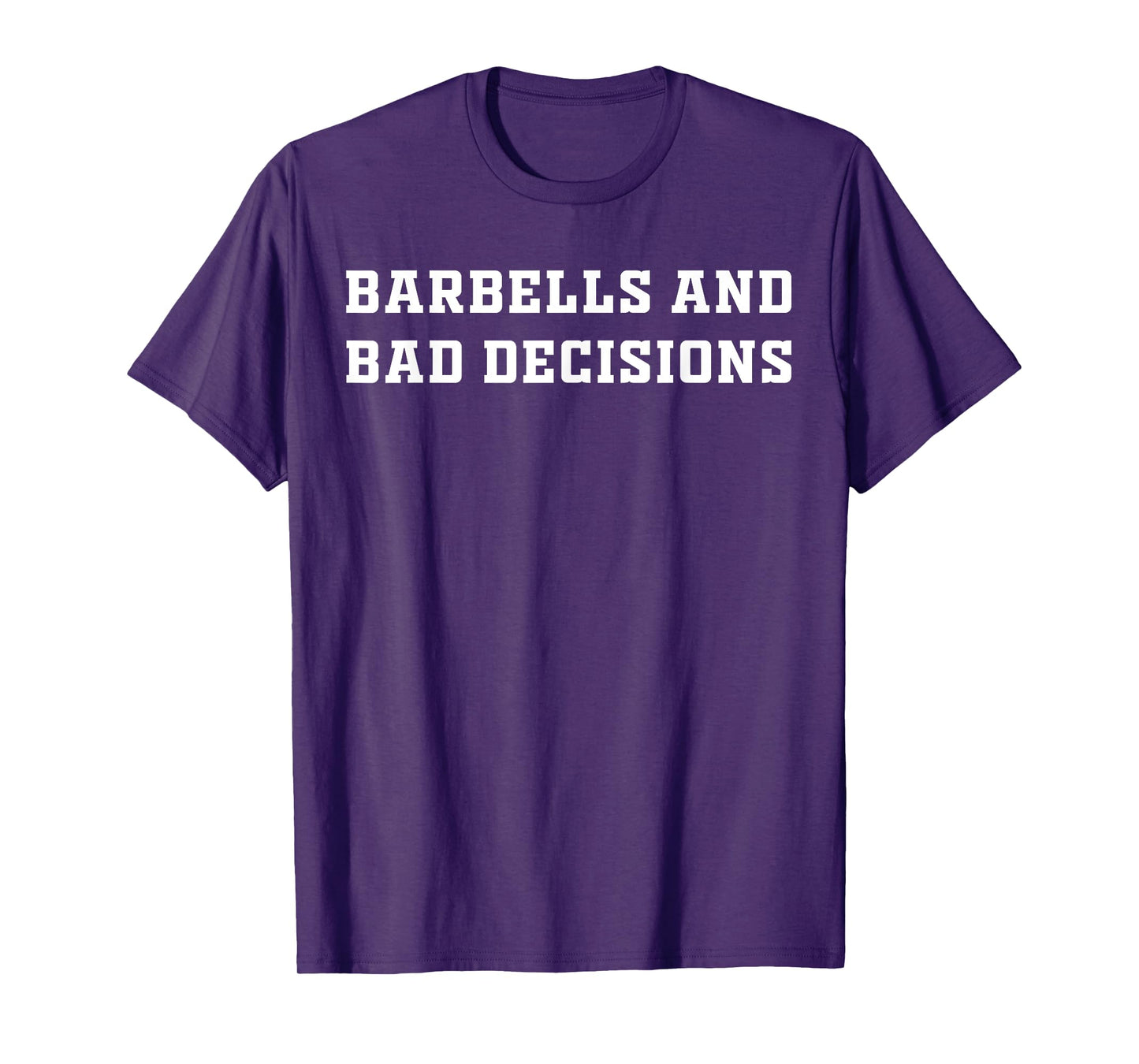 Barbells And Bad Decisions Exercise T-Shirt