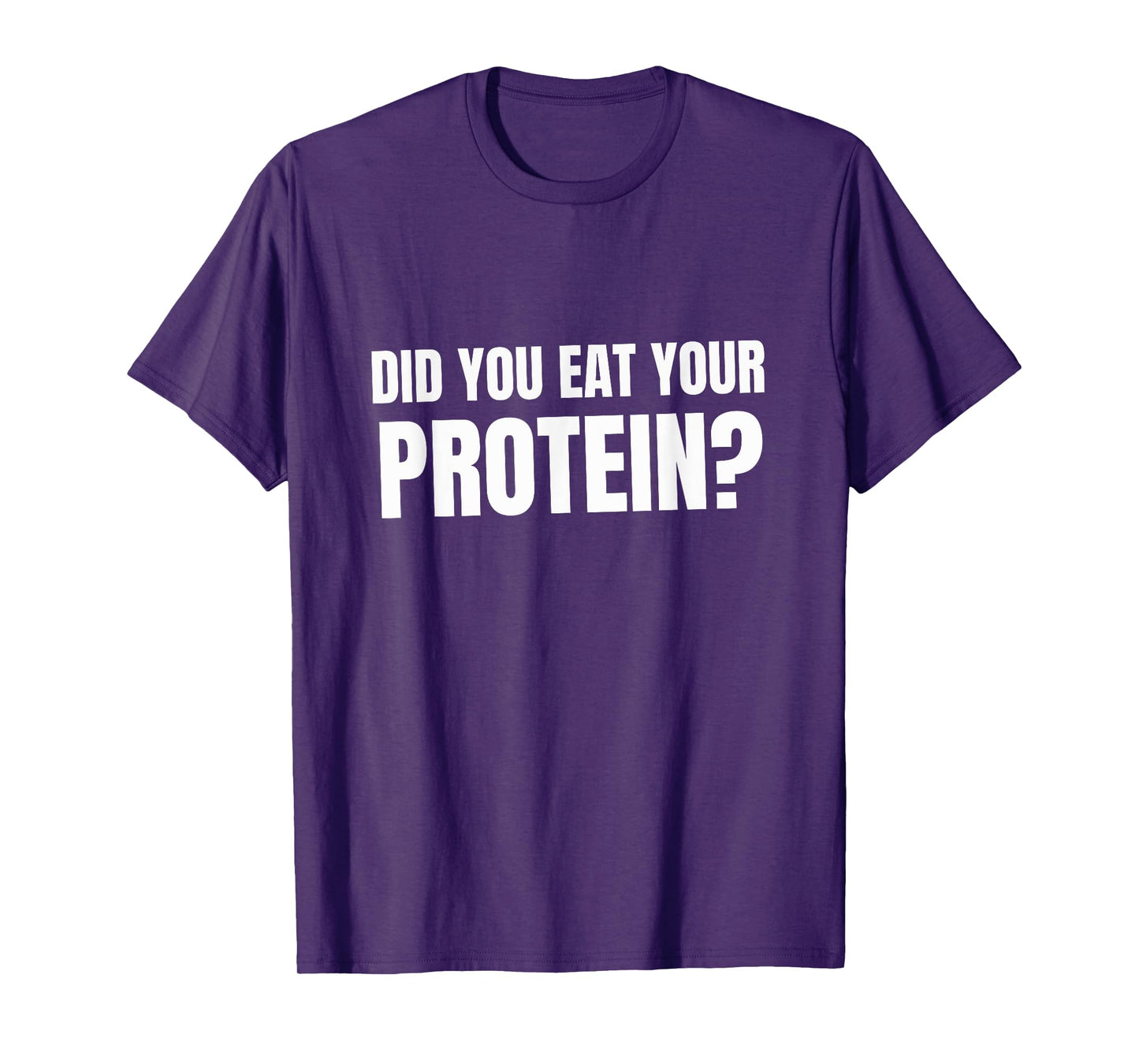 Did You Eat Your Protein? Bodybuilding Fitness Humor Gym T-Shirt